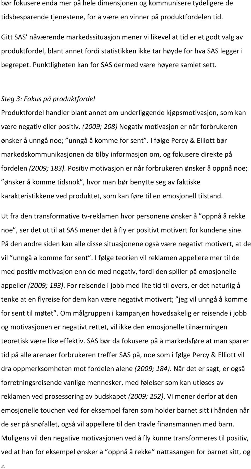 Steg3:Fokuspåproduktfordel Produktfordelhandlerblantannetomunderliggendekjøpsmotivasjon,somkan værenegativellerpositiv.(2009;208)negativmotivasjonernårforbrukeren ønskeråunngånoe; unngååkommeforsent.