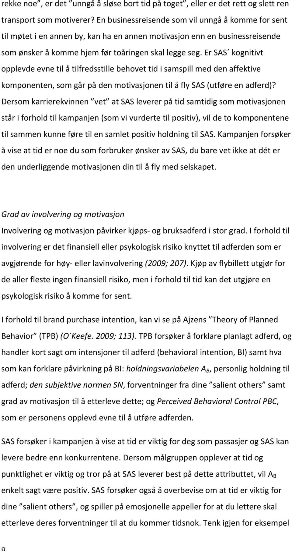 ersas kognitivt opplevdeevnetilåtilfredsstillebehovettidisamspillmeddenaffektive komponenten,somgårpådenmotivasjonentilåflysas(utføreenadferd)?