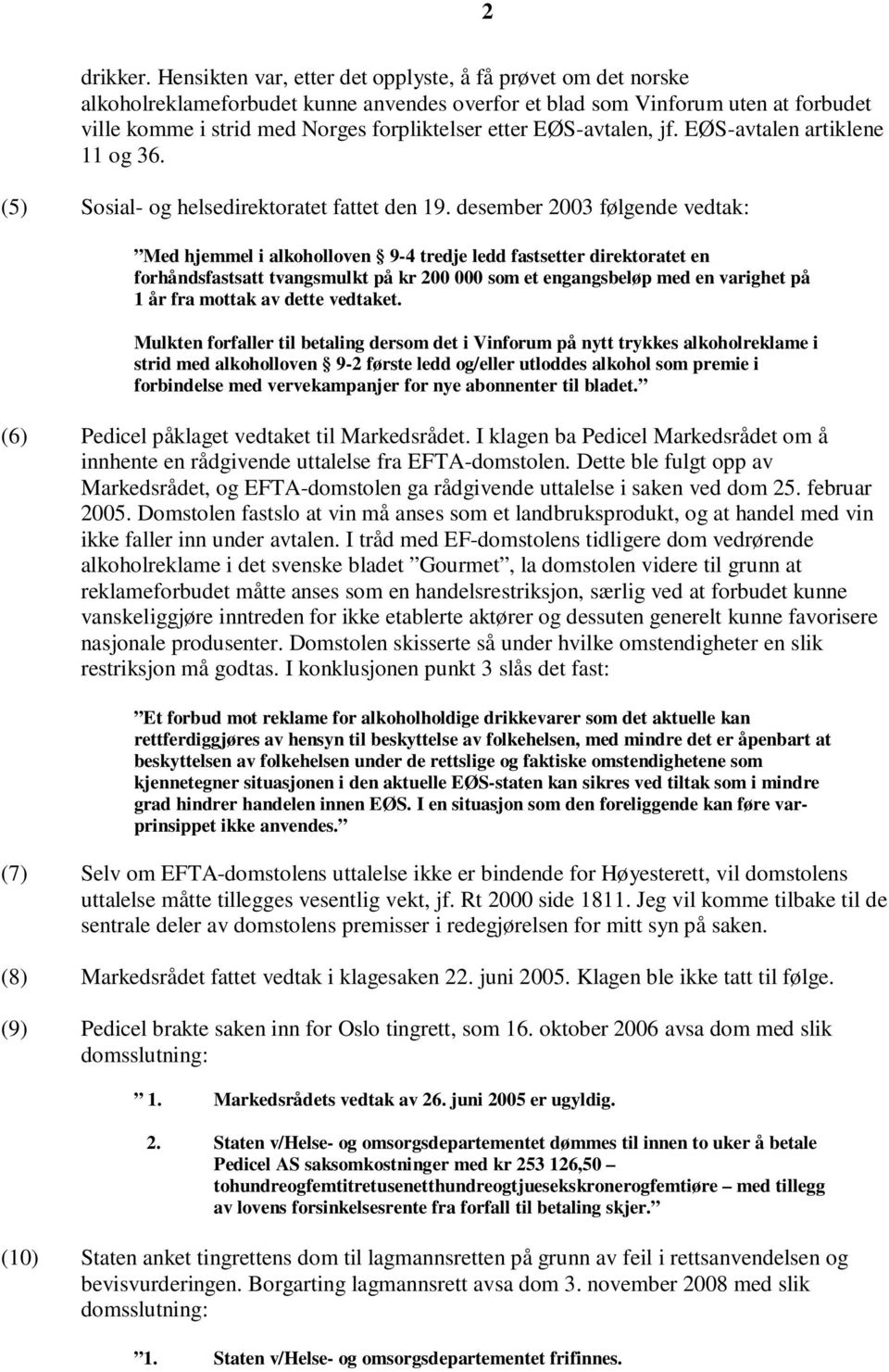 EØS-avtalen, jf. EØS-avtalen artiklene 11 og 36. (5) Sosial- og helsedirektoratet fattet den 19.