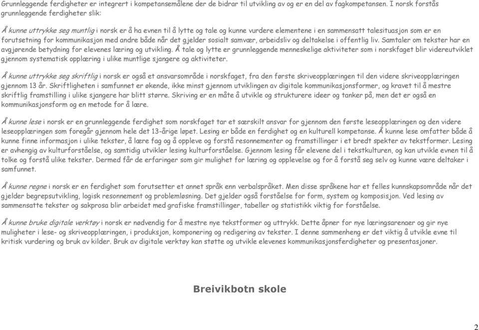 for kommunikasjon med andre både når det gjelder sosialt samvær, arbeidsliv og deltakelse i offentlig liv. Samtaler om tekster har en avgjørende betydning for elevenes læring og utvikling.