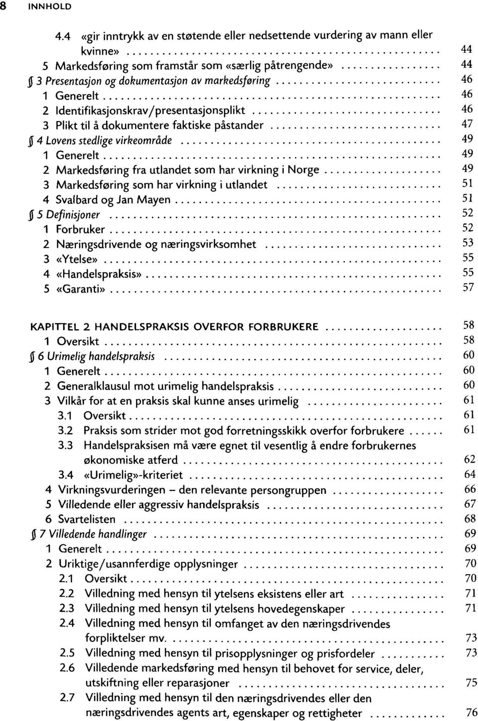 Generelt 46 2 Identifikasjonskrav/presentasjonsplikt 46 3 Plikt til a dokumentere faktiske pastander 47 jj 4 Lovens stedlige virkeomrade 49 1 Generelt 49 2 Markedsforing fra utlandet som har virkning