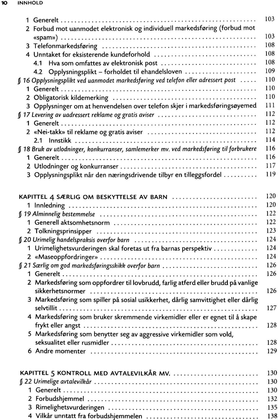 2 Opplysningsplikt - forholdet til ehandelsloven 109 $ 16 Opplysningsplikt ved uanmodet markedsfering ved telefon eller adressen post 110 1 Generelt 110 2 Obligatorisk kildemerking 110 3 Opplysninger