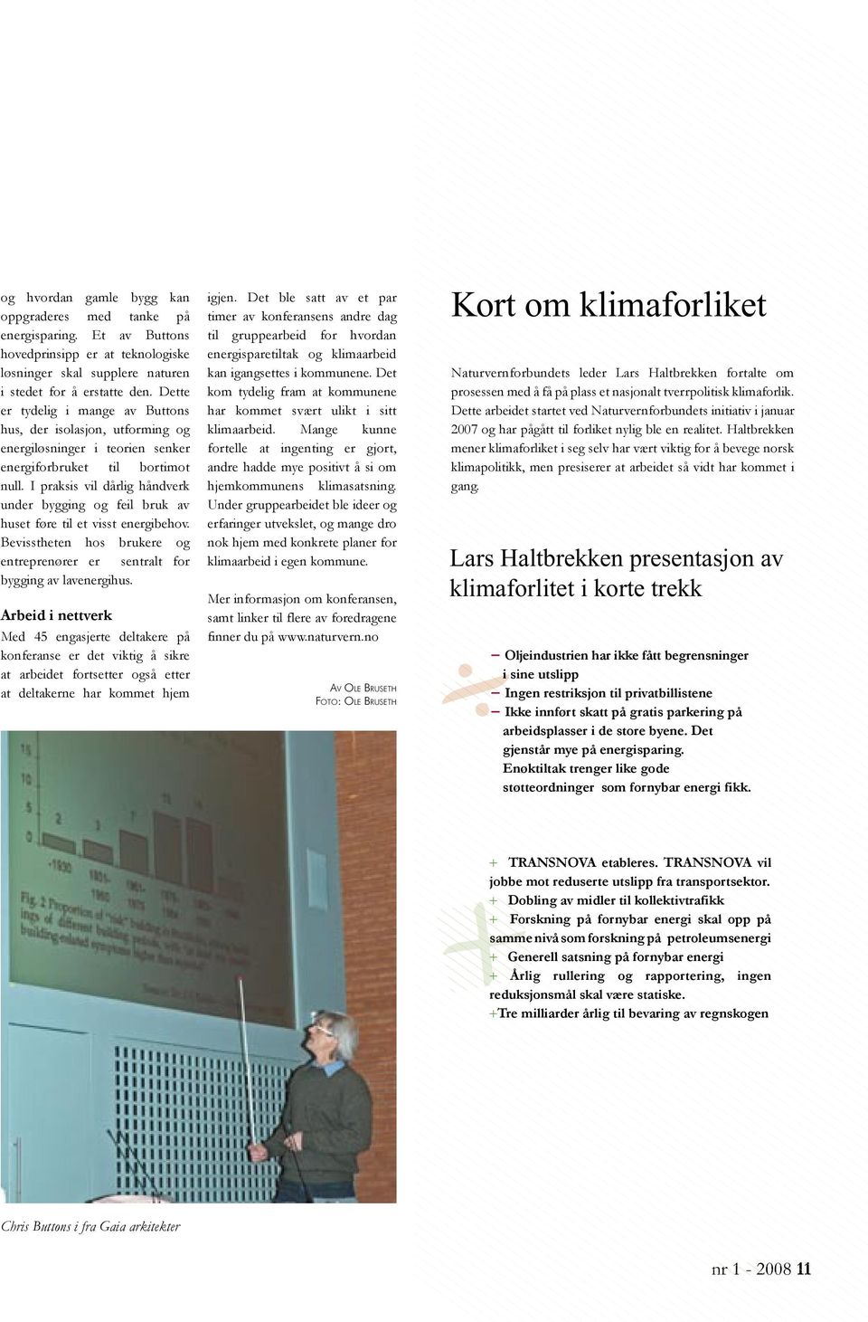 I praksis vil dårlig håndverk under bygging og feil bruk av huset føre til et visst energibehov. Bevisstheten hos brukere og entreprenører er sentralt for bygging av lavenergihus.