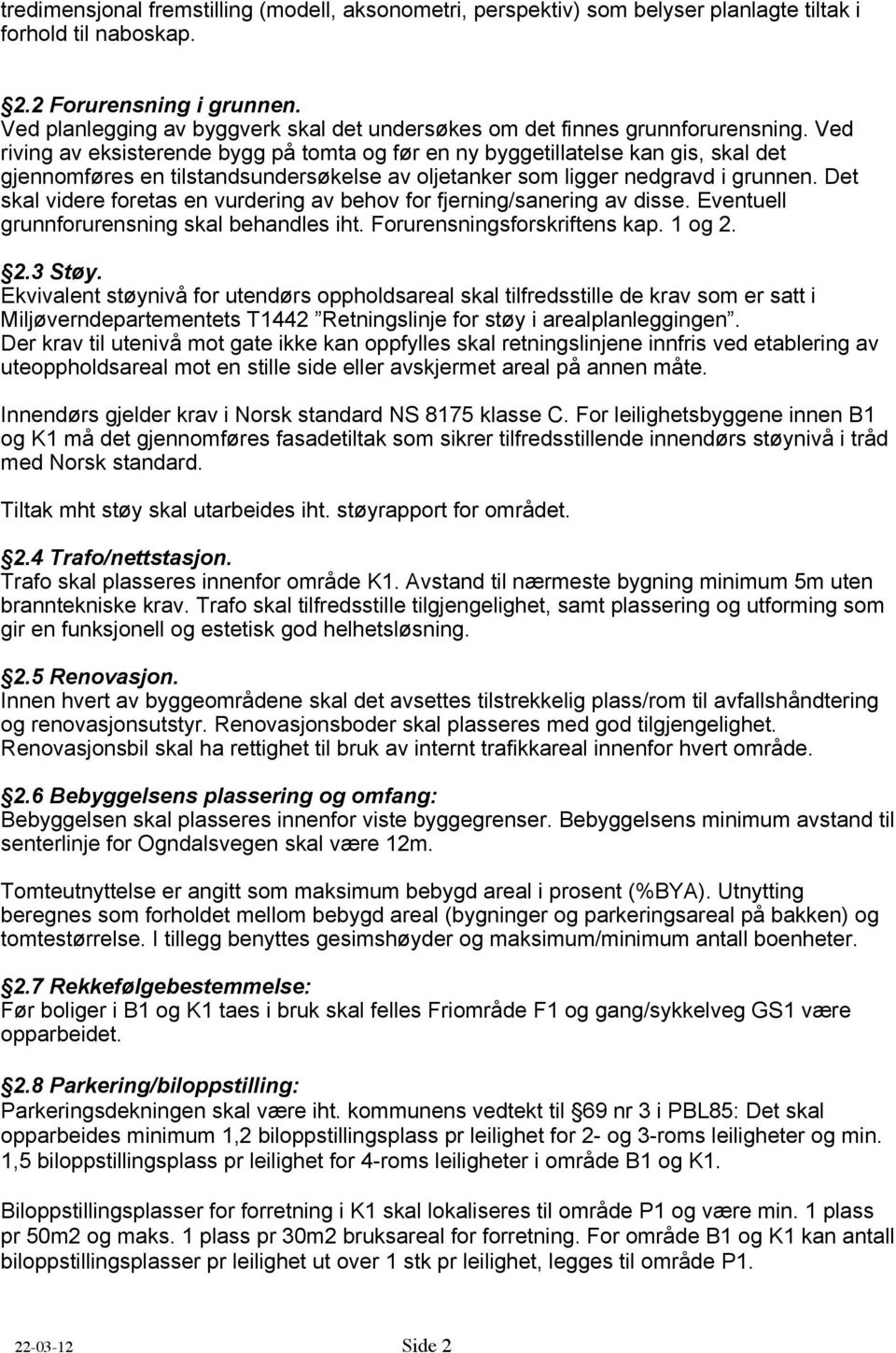 Ved riving av eksisterende bygg på tomta og før en ny byggetillatelse kan gis, skal det gjennomføres en tilstandsundersøkelse av oljetanker som ligger nedgravd i grunnen.