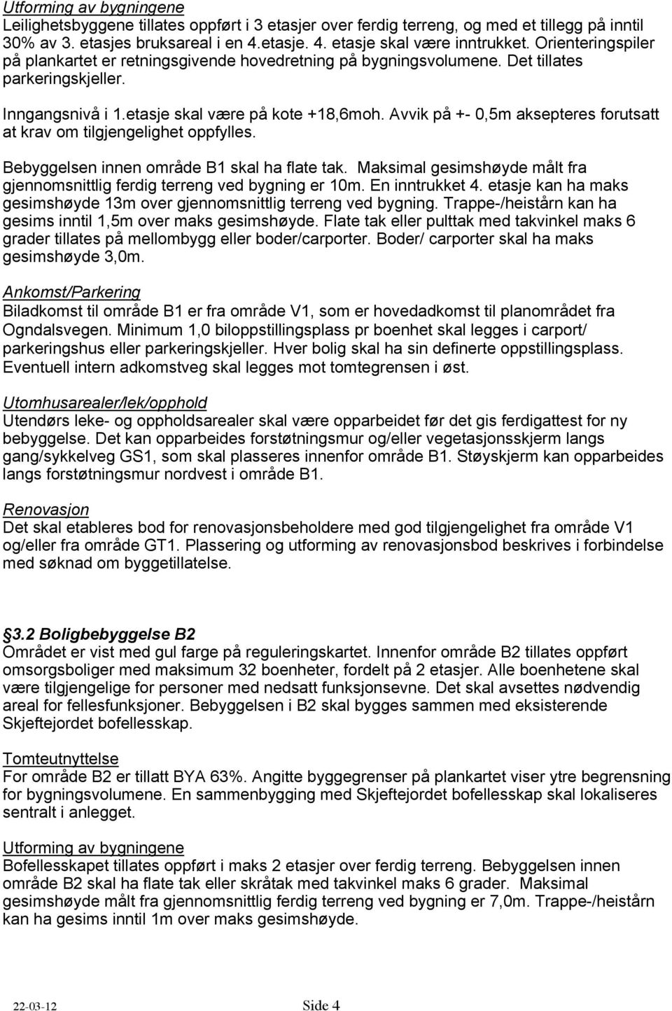 Avvik på +- 0,5m aksepteres forutsatt at krav om tilgjengelighet oppfylles. Bebyggelsen innen område B1 skal ha flate tak.