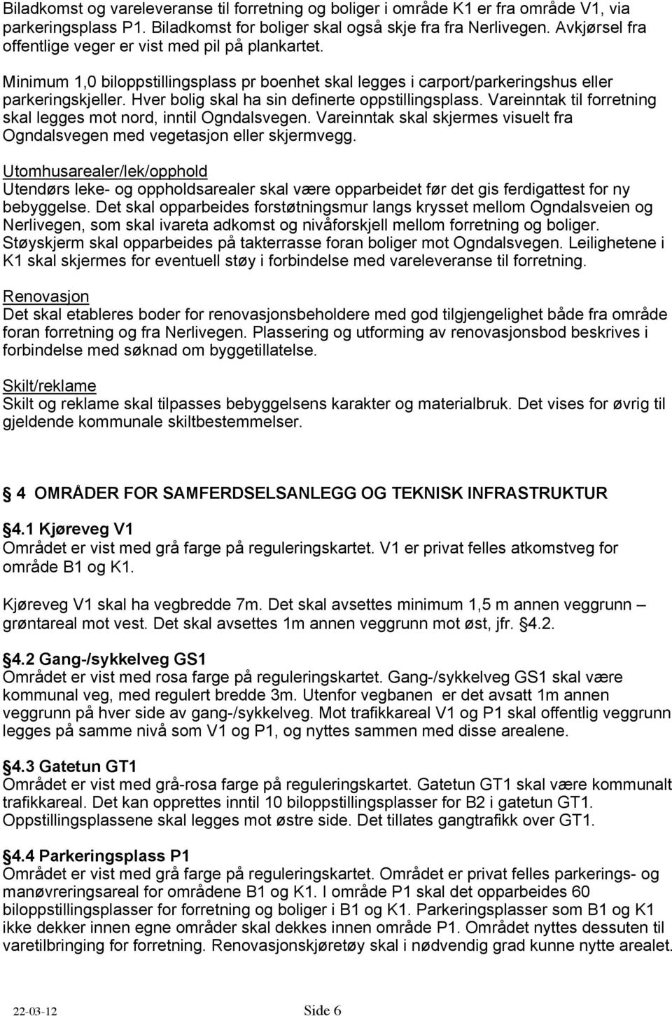 Hver bolig skal ha sin definerte oppstillingsplass. Vareinntak til forretning skal legges mot nord, inntil Ogndalsvegen.