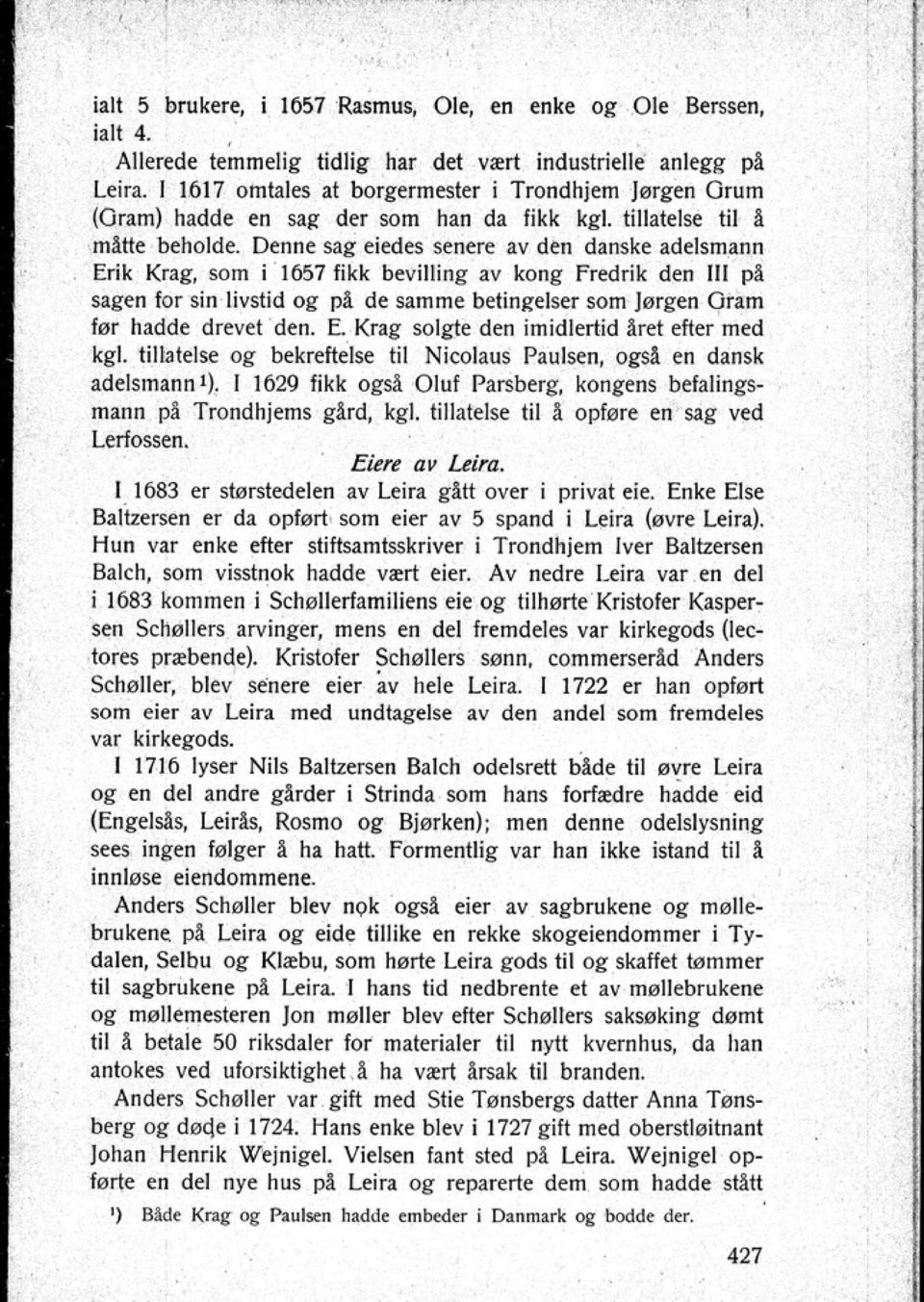 Denne sag eiedes senere av den danske adelsmann Erik Krag som i 1657 fikk bevilling av kong Fredrik den p1 sagen lor sin livstid og p.t de samme betingelser som Jørgen Gram før hadde drevet den. E. Krag solgte den imidlertid året efter med kgl.