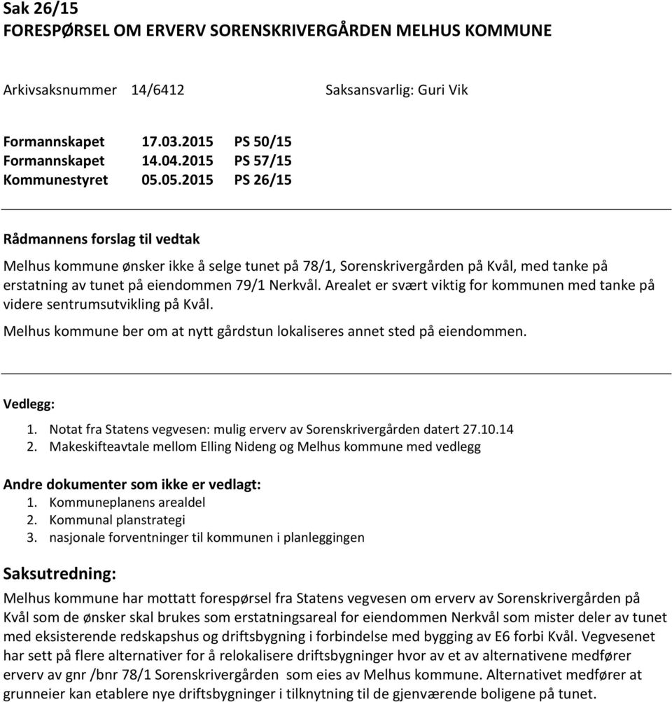 Arealet er svært viktig for kommunen med tanke på videre sentrumsutvikling på Kvål. Melhus kommune ber om at nytt gårdstun lokaliseres annet sted på eiendommen. Vedlegg: 1.