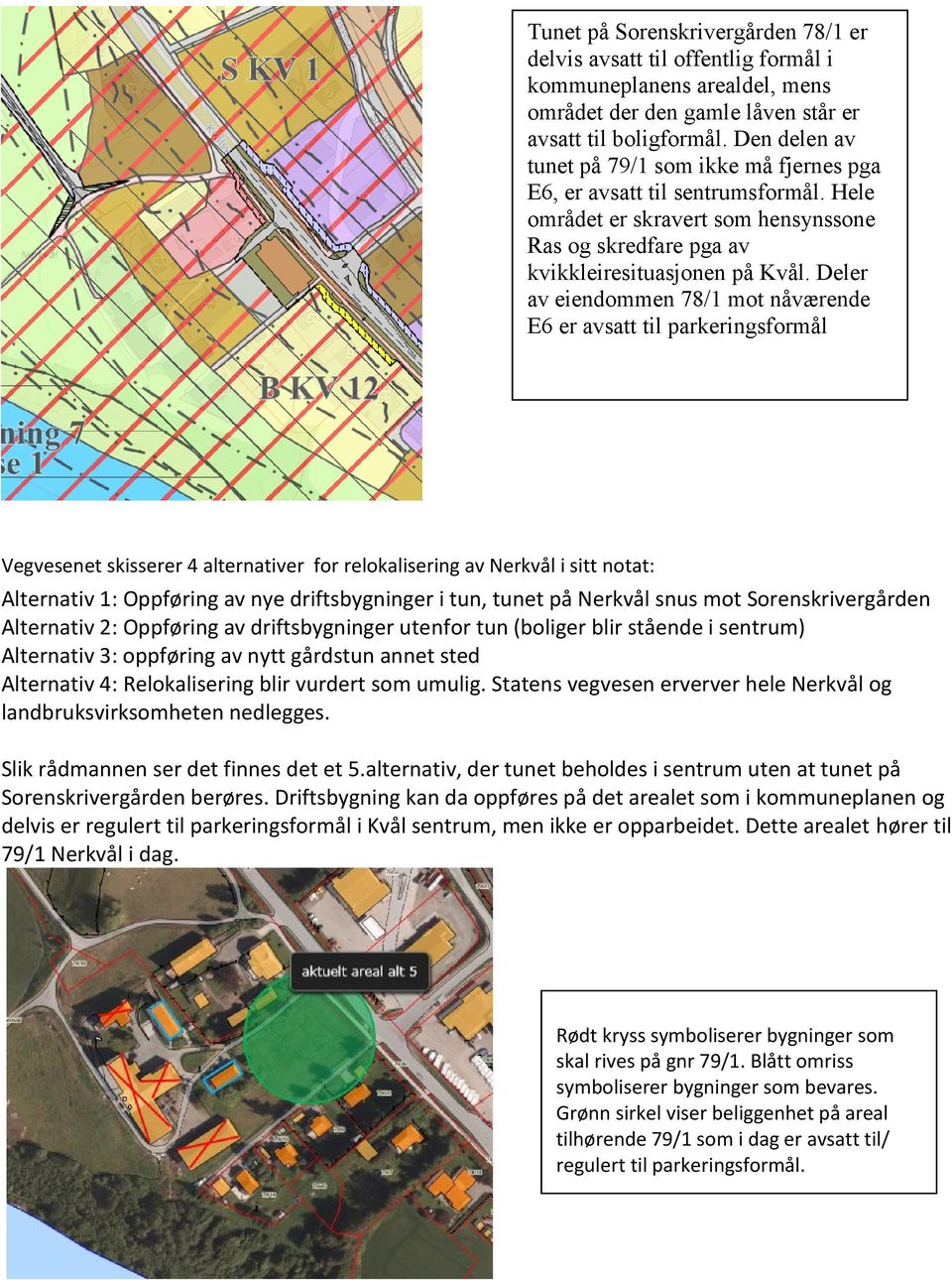 Deler av eiendommen 78/1 mot nåværende E6 er avsatt til parkeringsformål Vegvesenet skisserer 4 alternativer for relokalisering av Nerkvål i sitt notat: Alternativ 1: Oppføring av nye driftsbygninger