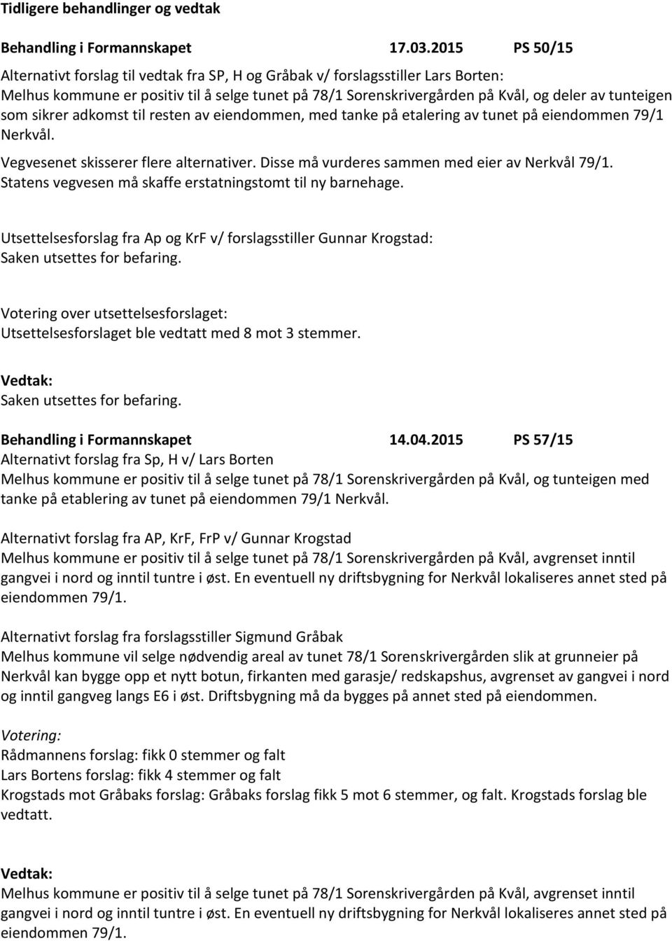 som sikrer adkomst til resten av eiendommen, med tanke på etalering av tunet på eiendommen 79/1 Nerkvål. Vegvesenet skisserer flere alternativer. Disse må vurderes sammen med eier av Nerkvål 79/1.