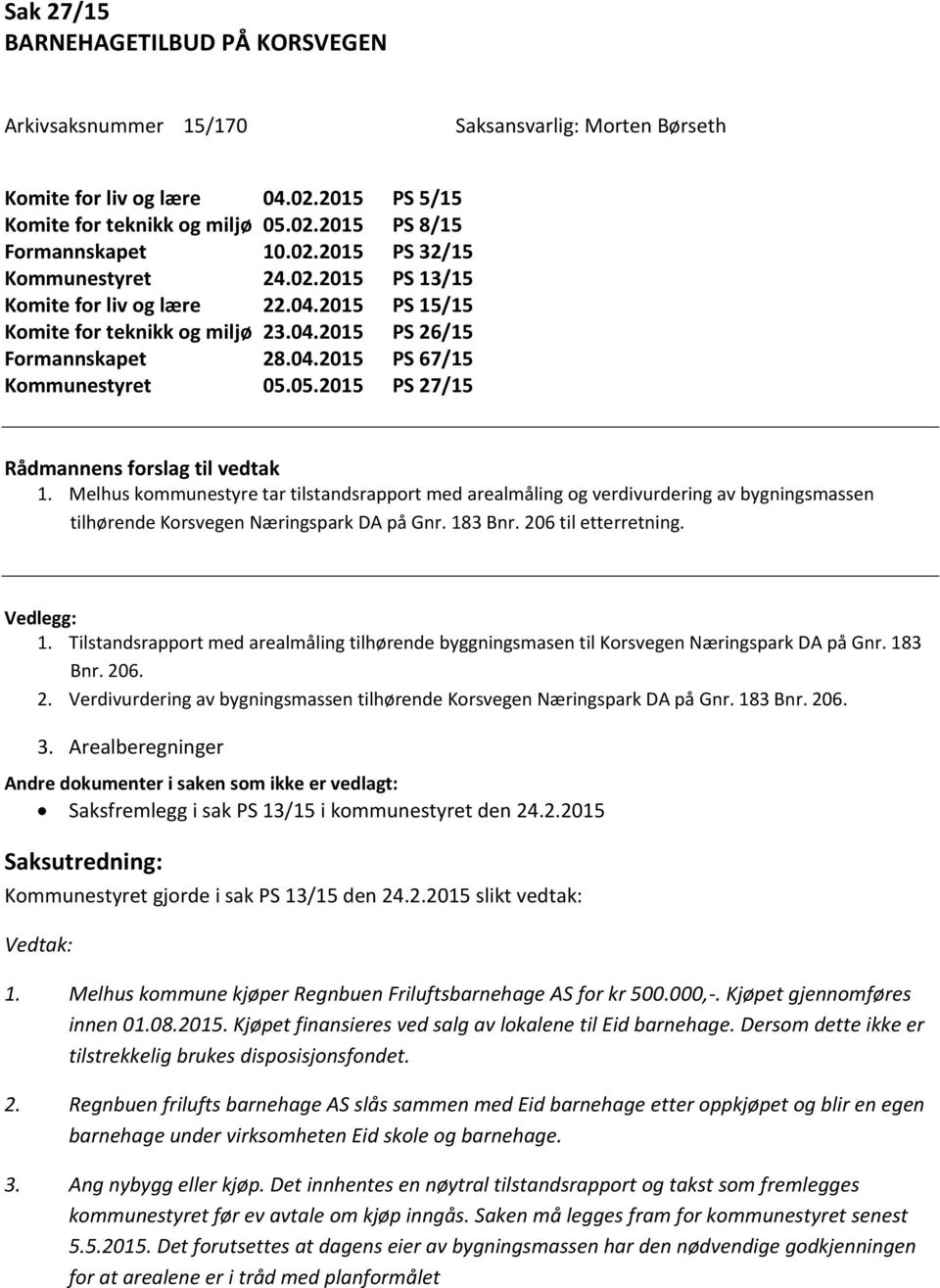 05.2015 PS 27/15 Rådmannens forslag til vedtak 1. Melhus kommunestyre tar tilstandsrapport med arealmåling og verdivurdering av bygningsmassen tilhørende Korsvegen Næringspark DA på Gnr. 183 Bnr.