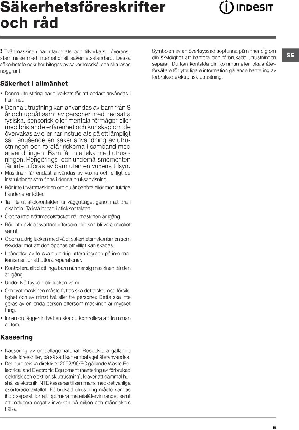 Denna utrustning kan användas av barn från 8 år och uppåt samt av personer med nedsatta fysiska, sensorisk eller mentala förmågor eller med bristande erfarenhet och kunskap om de övervakas av eller