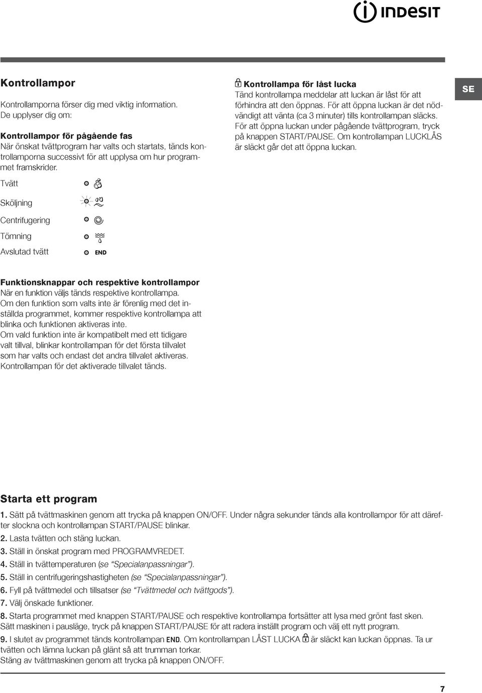 Tvätt Sköljning Centrifugering Tömning Avslutad tvätt Kontrollampa för låst lucka Tänd kontrollampa meddelar att luckan är låst för att förhindra att den öppnas.