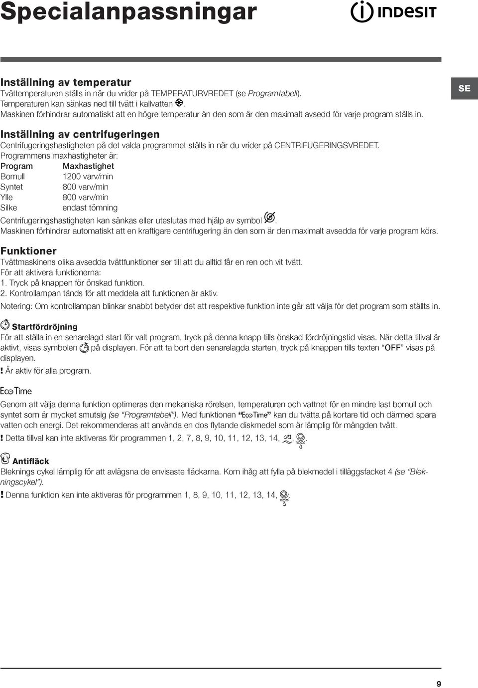 SE Inställning av centrifugeringen Centrifugeringshastigheten på det valda programmet ställs in när du vrider på CENTRIFUGERINGSVREDET.