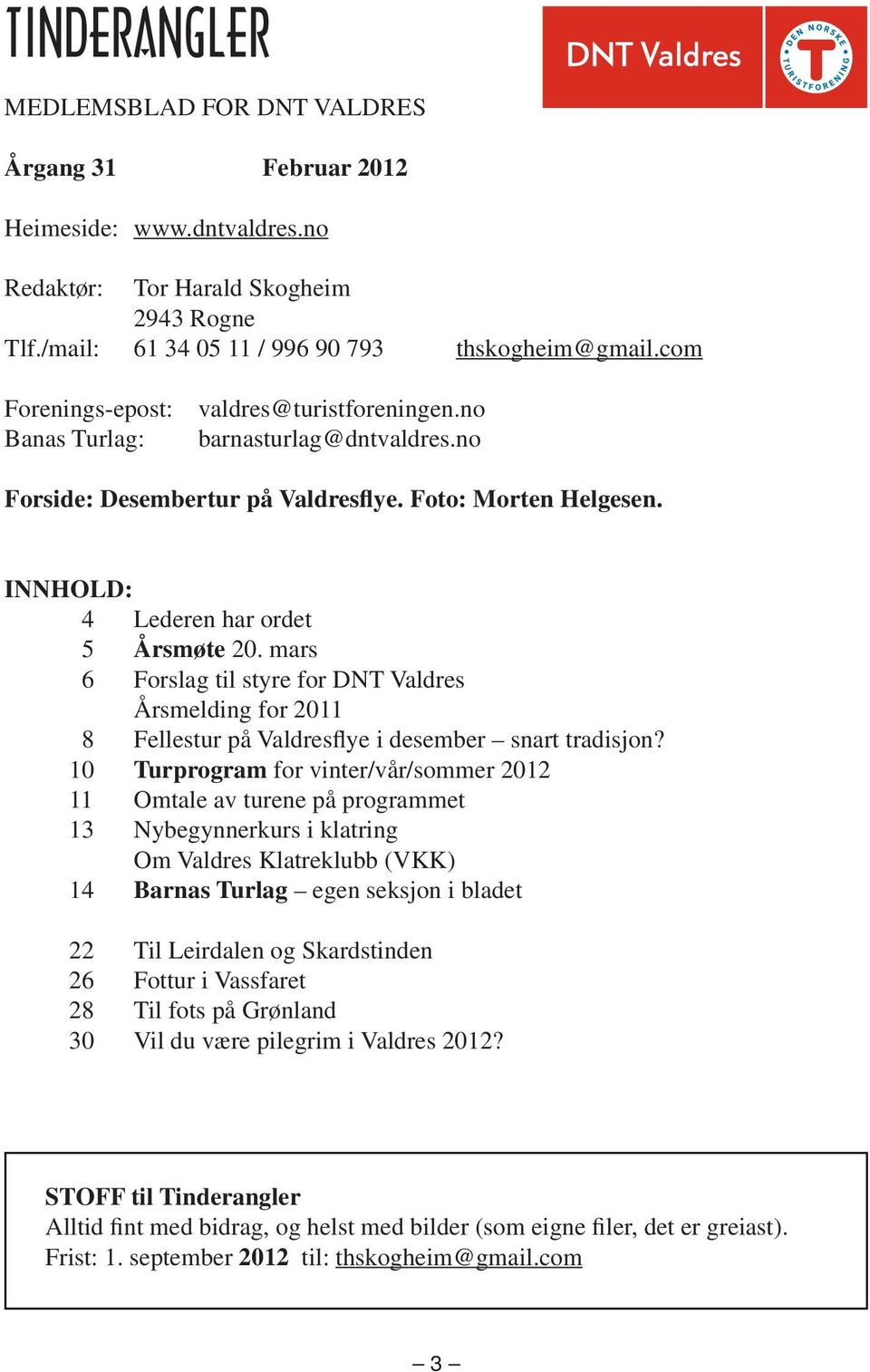 mars 6 Forslag til styre for DNT Valdres Årsmelding for 2011 8 Fellestur på Valdresflye i desember snart tradisjon?