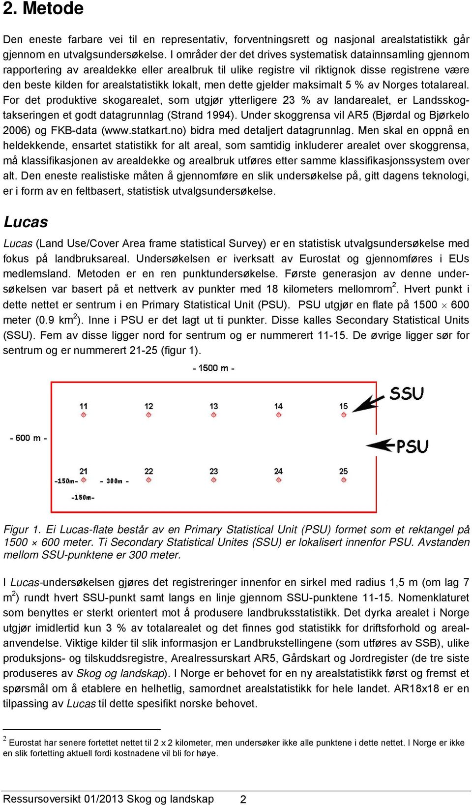 lokalt, men dette gjelder maksimalt 5 % av Norges totalareal. For det produktive skogarealet, som utgjør ytterligere 23 % av landarealet, er Landsskogtakseringen et godt datagrunnlag (Strand 1994).