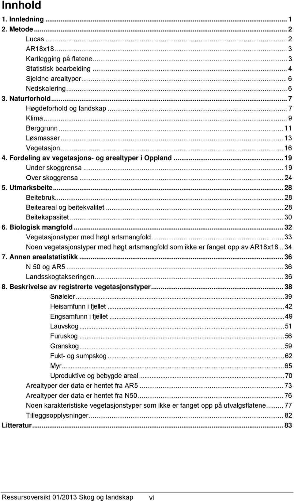 Utmarksbeite... 28 Beitebruk... 28 Beiteareal og beitekvalitet... 28 Beitekapasitet... 30 6. Biologisk mangfold... 32 Vegetasjonstyper med høgt artsmangfold.