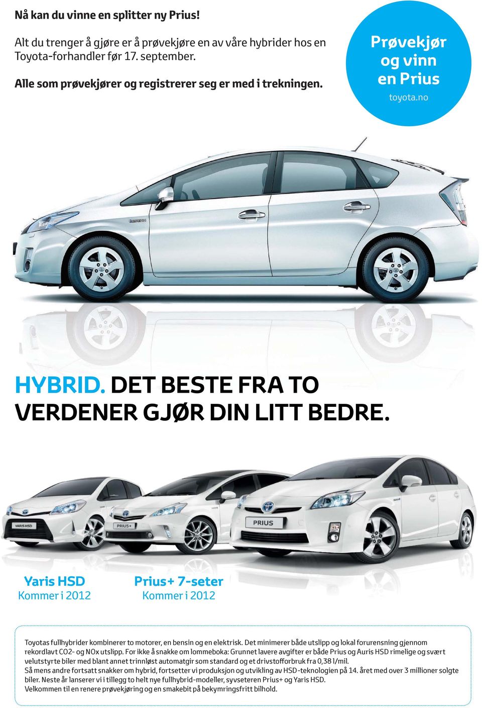 Yaris HSD Kommeri2012 Prius+ 7-seter Kommeri2012 Toyotas fullhybrider kombinerer to motorer, en bensin og en elektrisk.