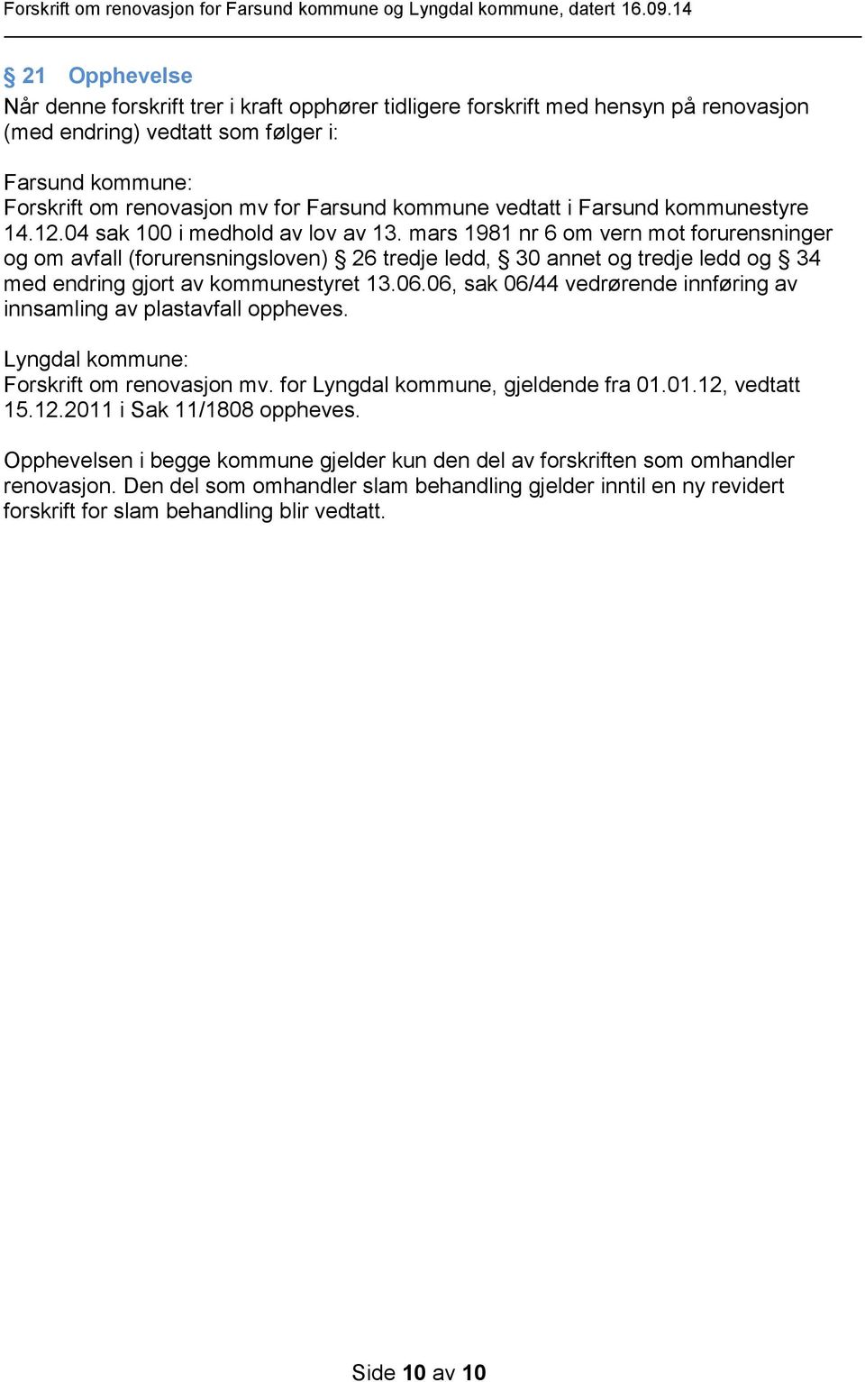 mars 1981 nr 6 om vern mot forurensninger og om avfall (forurensningsloven) 26 tredje ledd, 30 annet og tredje ledd og 34 med endring gjort av kommunestyret 13.06.