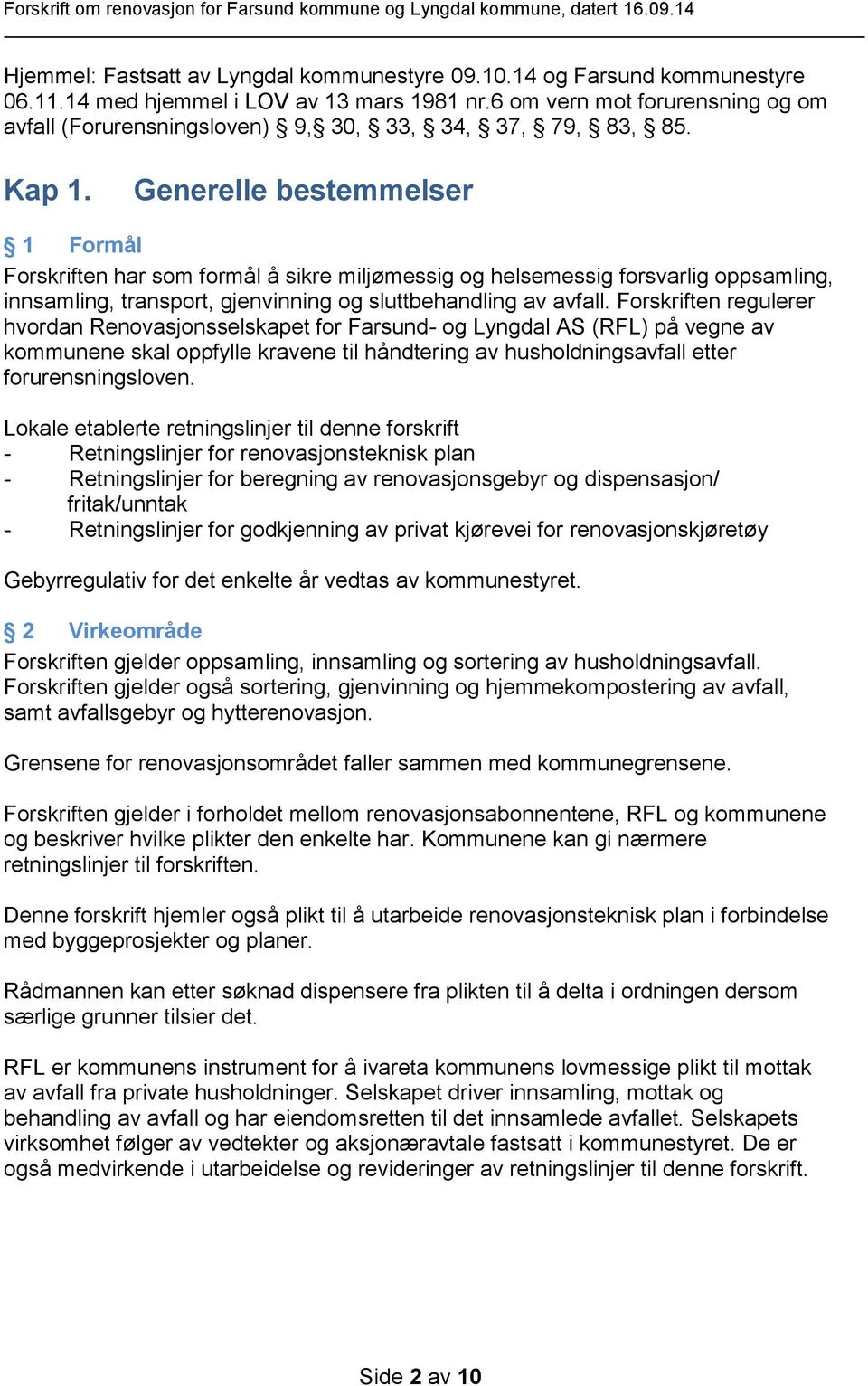 Generelle bestemmelser 1 Formål Forskriften har som formål å sikre miljømessig og helsemessig forsvarlig oppsamling, innsamling, transport, gjenvinning og sluttbehandling av avfall.