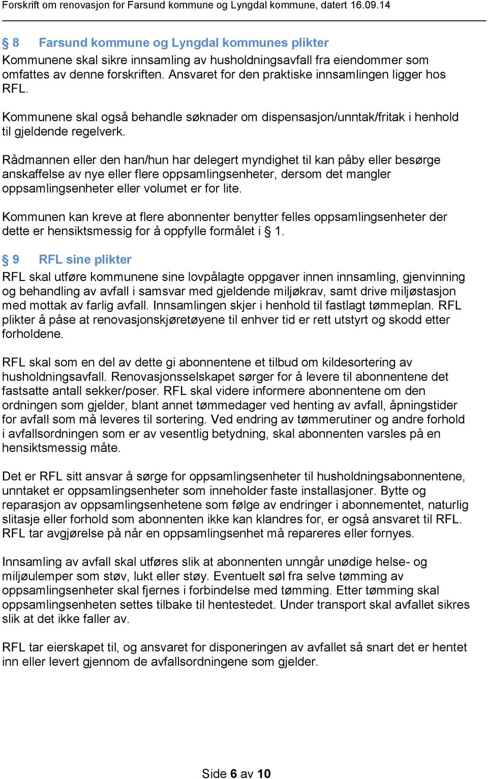 Rådmannen eller den han/hun har delegert myndighet til kan påby eller besørge anskaffelse av nye eller flere oppsamlingsenheter, dersom det mangler oppsamlingsenheter eller volumet er for lite.