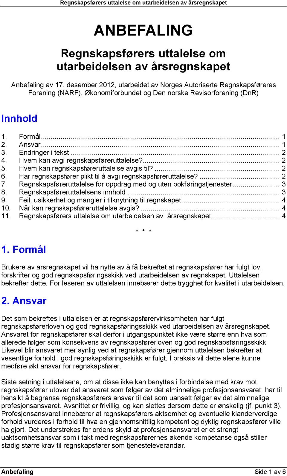 Hvem kan avgi regnskapsføreruttalelse?... 2 5. Hvem kan regnskapsføreruttalelse avgis til?... 2 6. Har regnskapsfører plikt til å avgi regnskapsføreruttalelse?... 2 7.