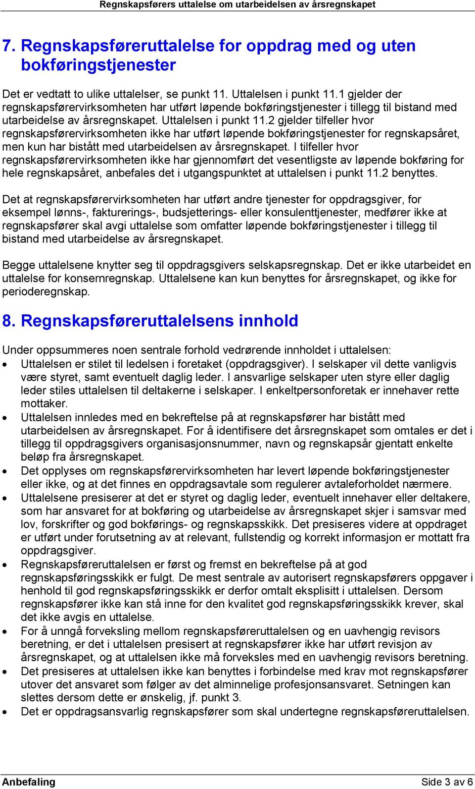 2 gjelder tilfeller hvor regnskapsførervirksomheten ikke har utført løpende bokføringstjenester for regnskapsåret, men kun har bistått med utarbeidelsen av årsregnskapet.