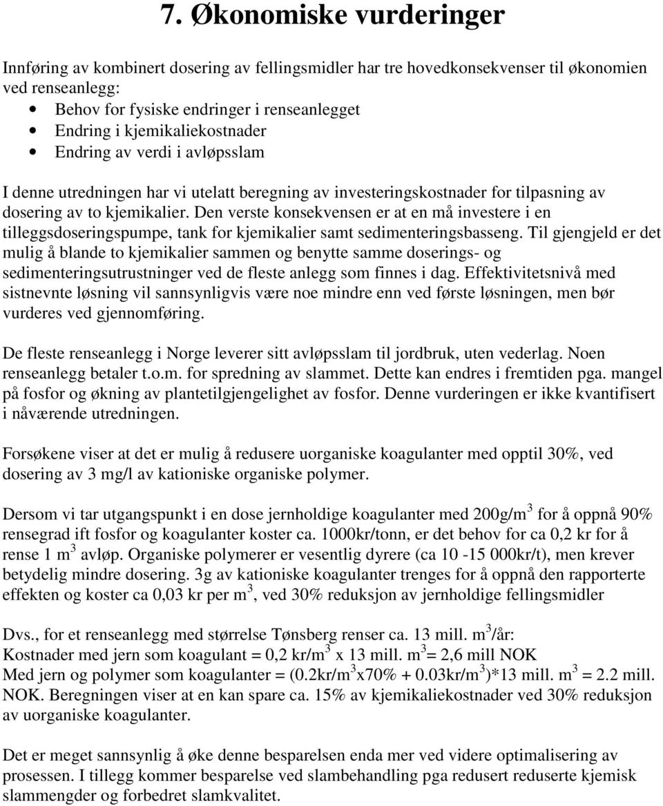 Den verste konsekvensen er at en må investere i en tilleggsdoseringspumpe, tank for kjemikalier samt sedimenteringsbasseng.