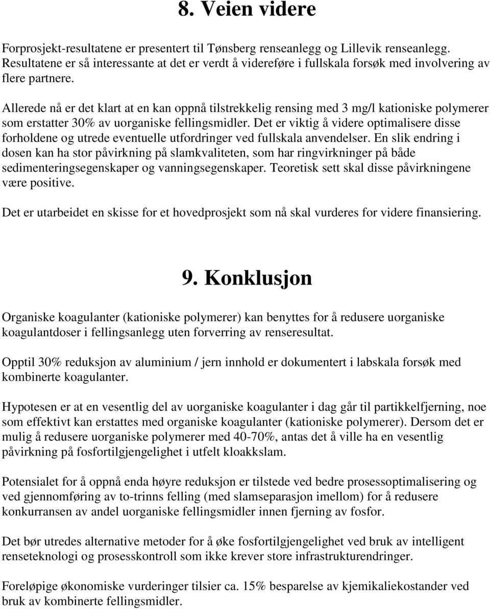 Allerede nå er det klart at en kan oppnå tilstrekkelig rensing med 3 mg/l kationiske polymerer som erstatter 30% av uorganiske fellingsmidler.