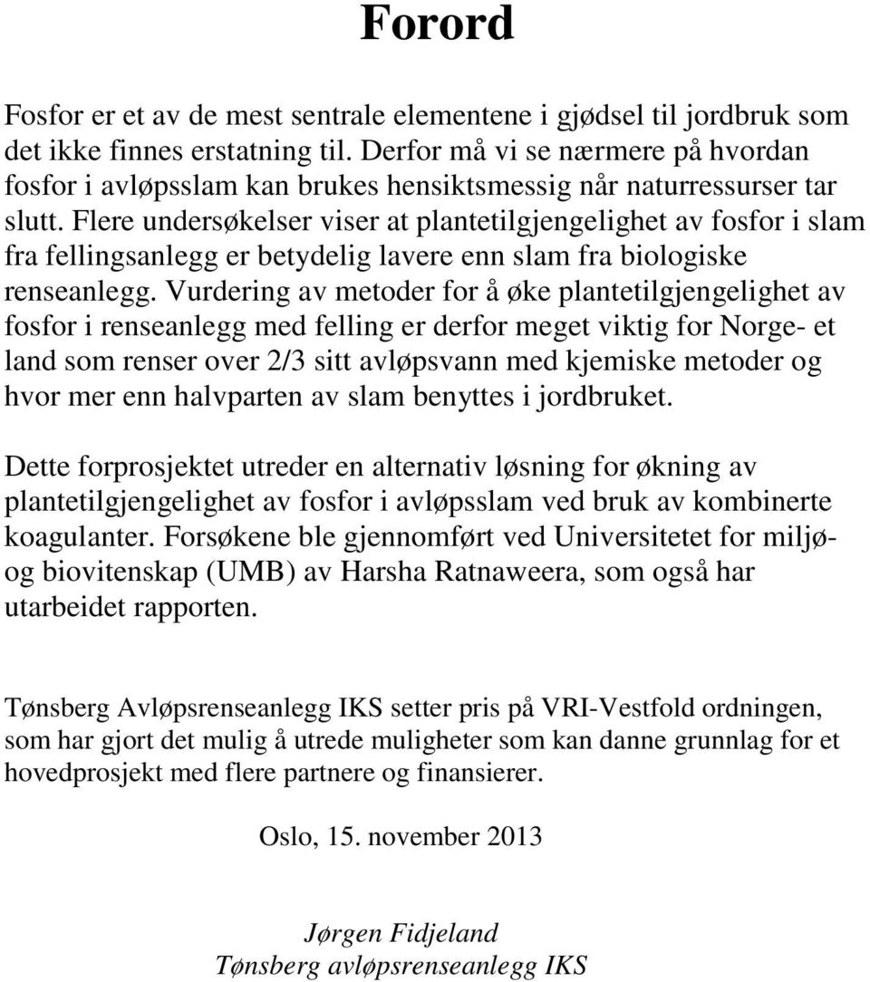 Flere undersøkelser viser at plantetilgjengelighet av fosfor i slam fra fellingsanlegg er betydelig lavere enn slam fra biologiske renseanlegg.