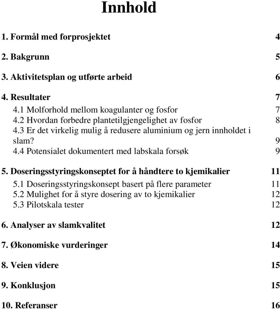 4 Potensialet dokumentert med labskala forsøk 9 5. Doseringsstyringskonseptet for å håndtere to kjemikalier 11 5.