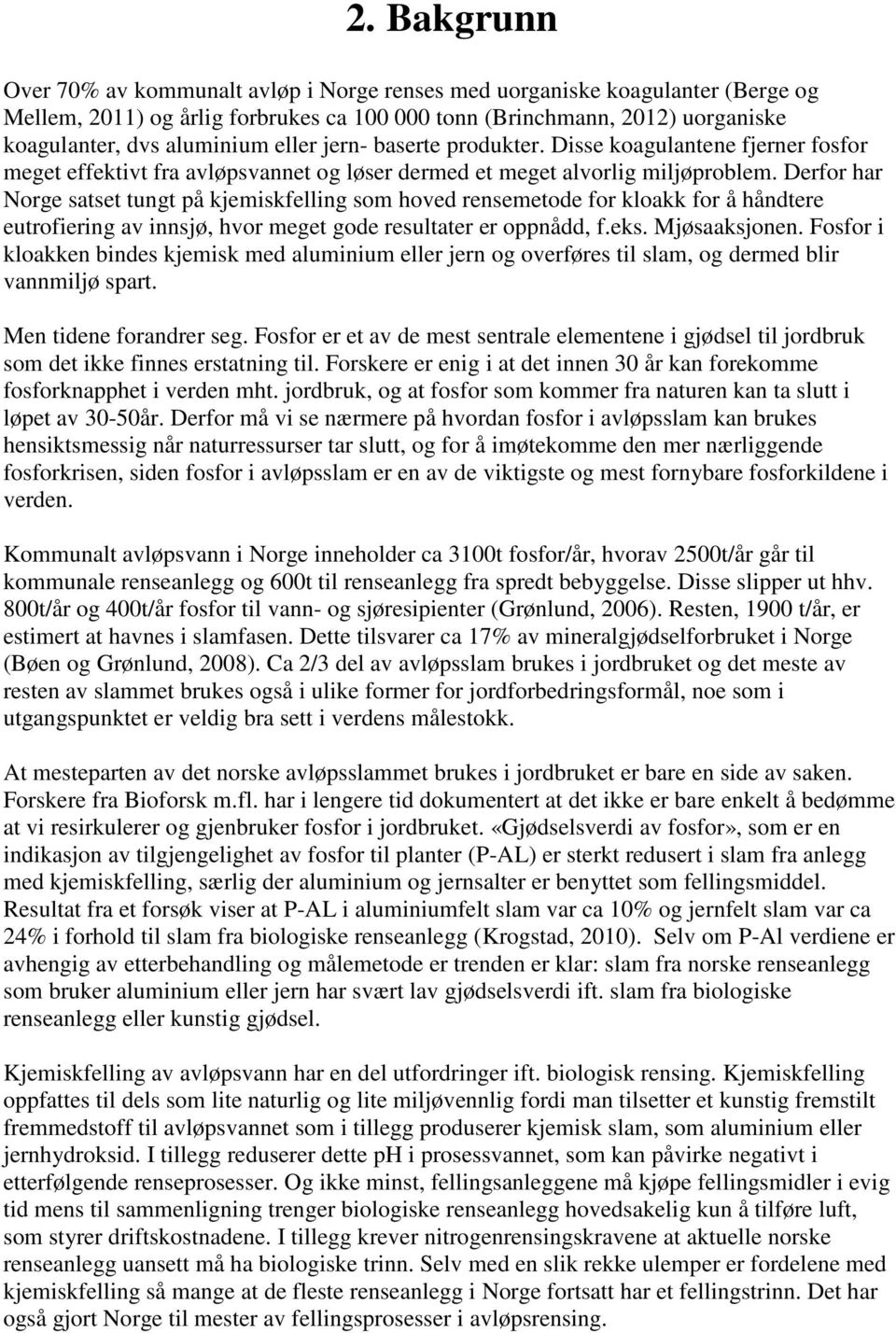 Derfor har Norge satset tungt på kjemiskfelling som hoved rensemetode for kloakk for å håndtere eutrofiering av innsjø, hvor meget gode resultater er oppnådd, f.eks. Mjøsaaksjonen.