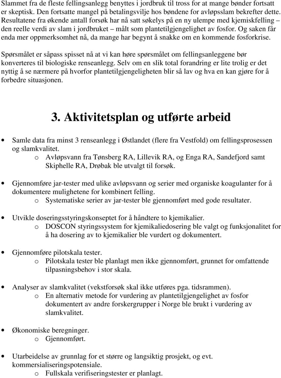 Og saken får enda mer oppmerksomhet nå, da mange har begynt å snakke om en kommende fosforkrise.