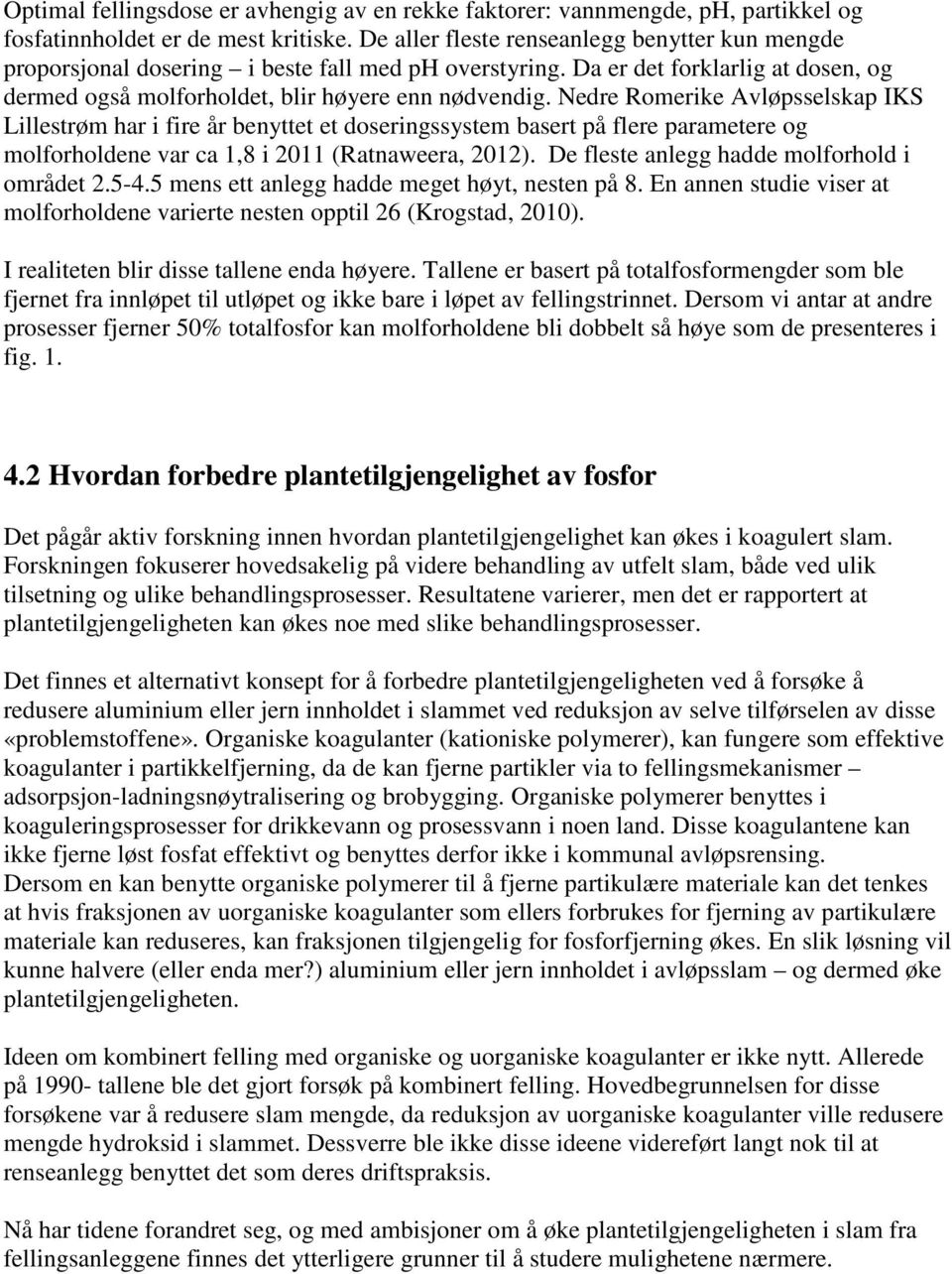 Nedre Romerike Avløpsselskap IKS Lillestrøm har i fire år benyttet et doseringssystem basert på flere parametere og molforholdene var ca 1,8 i 2011 (Ratnaweera, 2012).