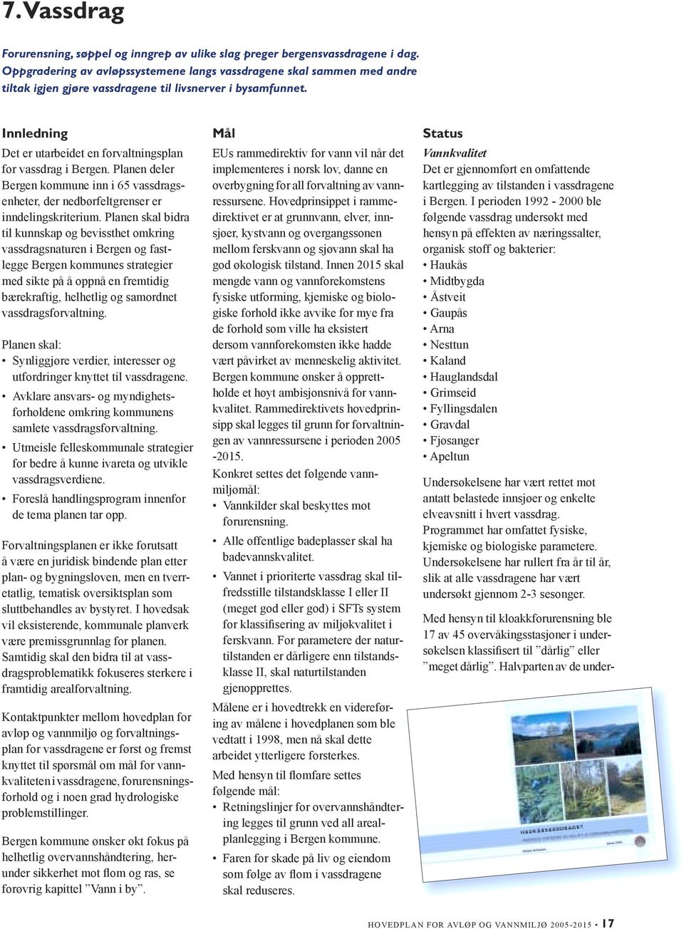 Innledning Det er utarbeidet en forvaltningsplan for vassdrag i Bergen. Planen deler Bergen kommune inn i 65 vassdragsenheter, der nedbørfeltgrenser er inndelingskriterium.