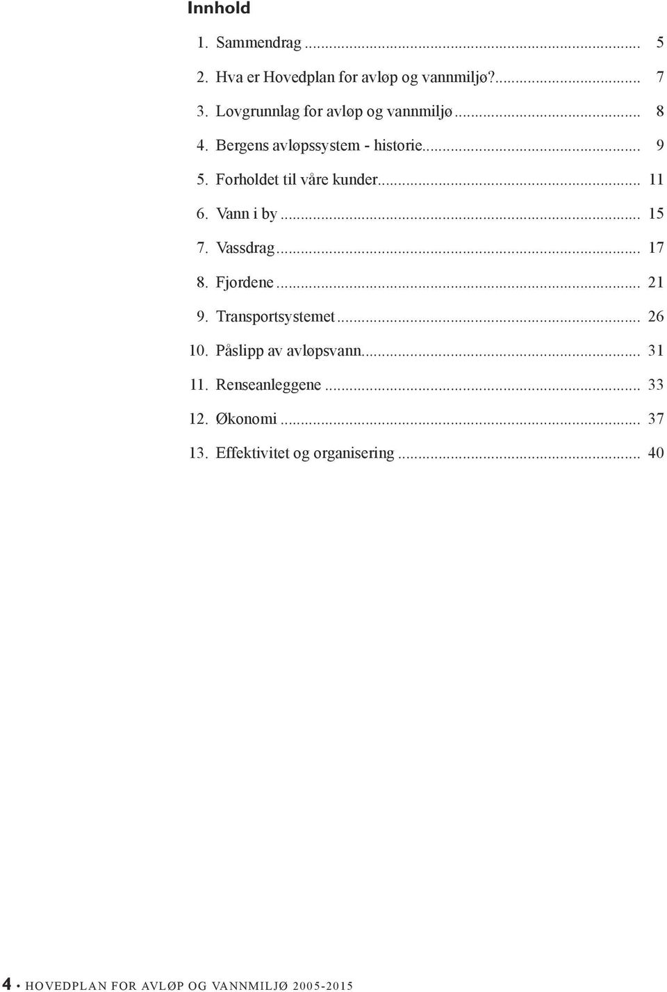 .. 11 6. Vann i by... 15 7. Vassdrag... 17 8. Fjordene... 21 9. Transportsystemet... 26 10.