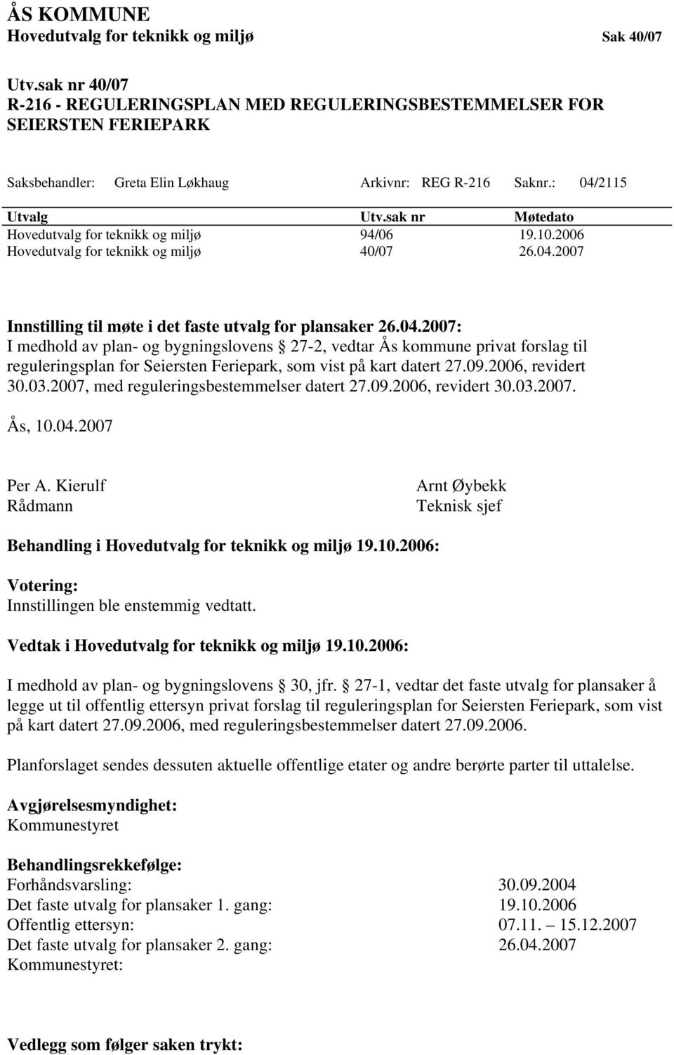 sak nr Møtedato Hovedutvalg for teknikk og miljø 94/06 19.10.2006 Hovedutvalg for teknikk og miljø 40/07 26.04.