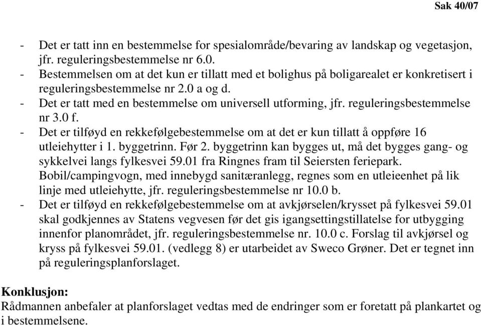 - Det er tilføyd en rekkefølgebestemmelse om at det er kun tillatt å oppføre 16 utleiehytter i 1. byggetrinn. Før 2. byggetrinn kan bygges ut, må det bygges gang- og sykkelvei langs fylkesvei 59.