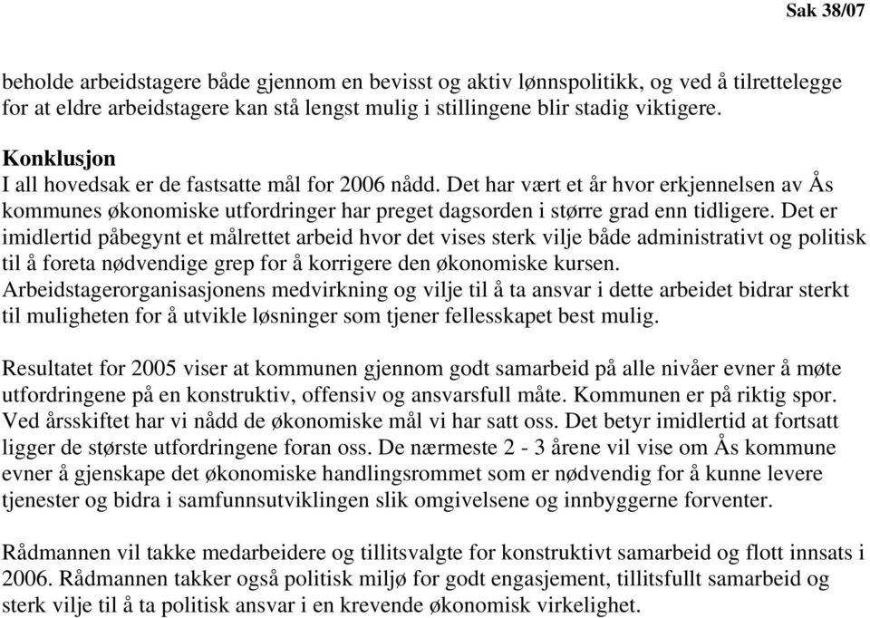 Det er imidlertid påbegynt et målrettet arbeid hvor det vises sterk vilje både administrativt og politisk til å foreta nødvendige grep for å korrigere den økonomiske kursen.