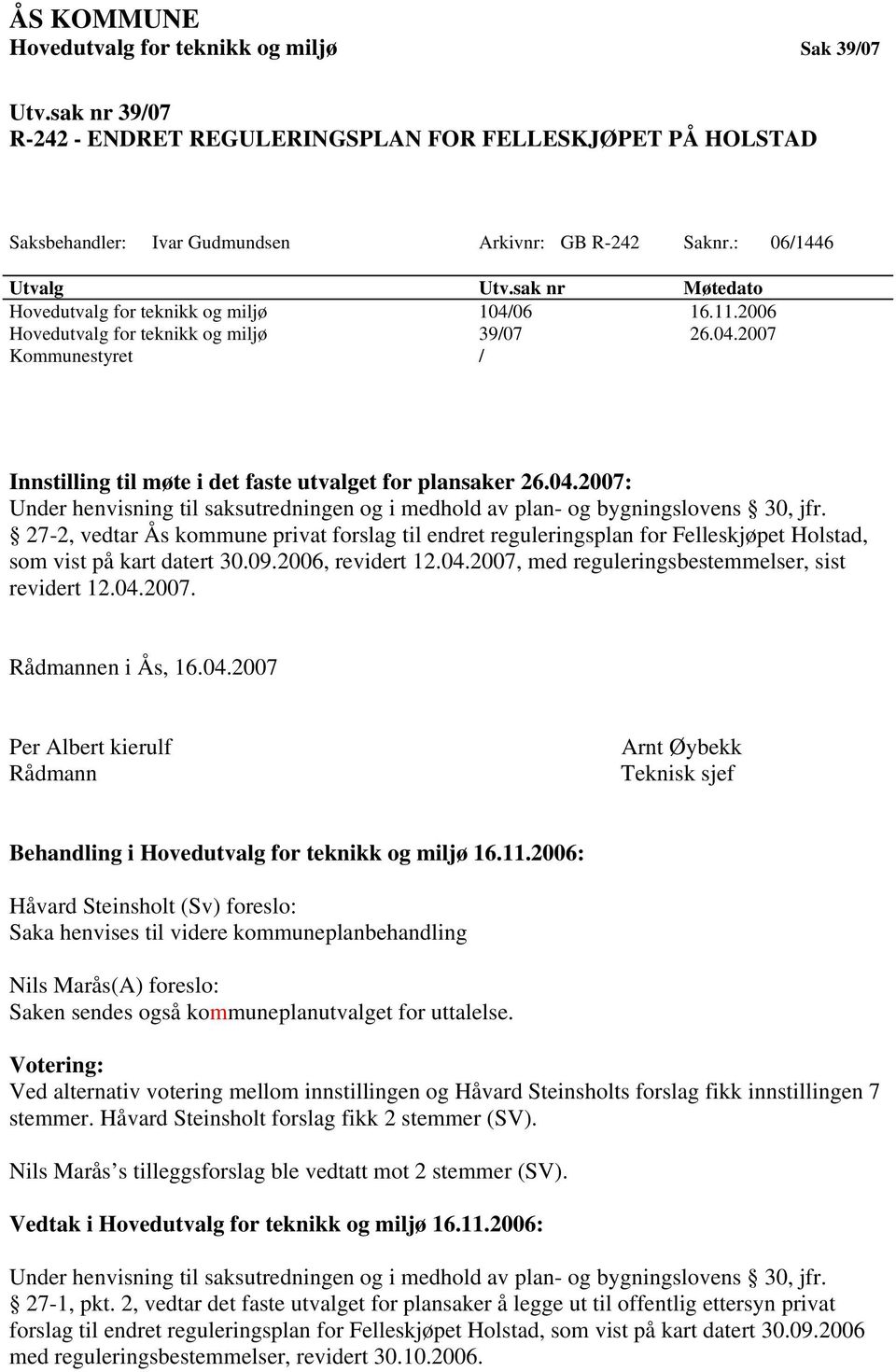 04.2007: Under henvisning til saksutredningen og i medhold av plan- og bygningslovens 30, jfr.