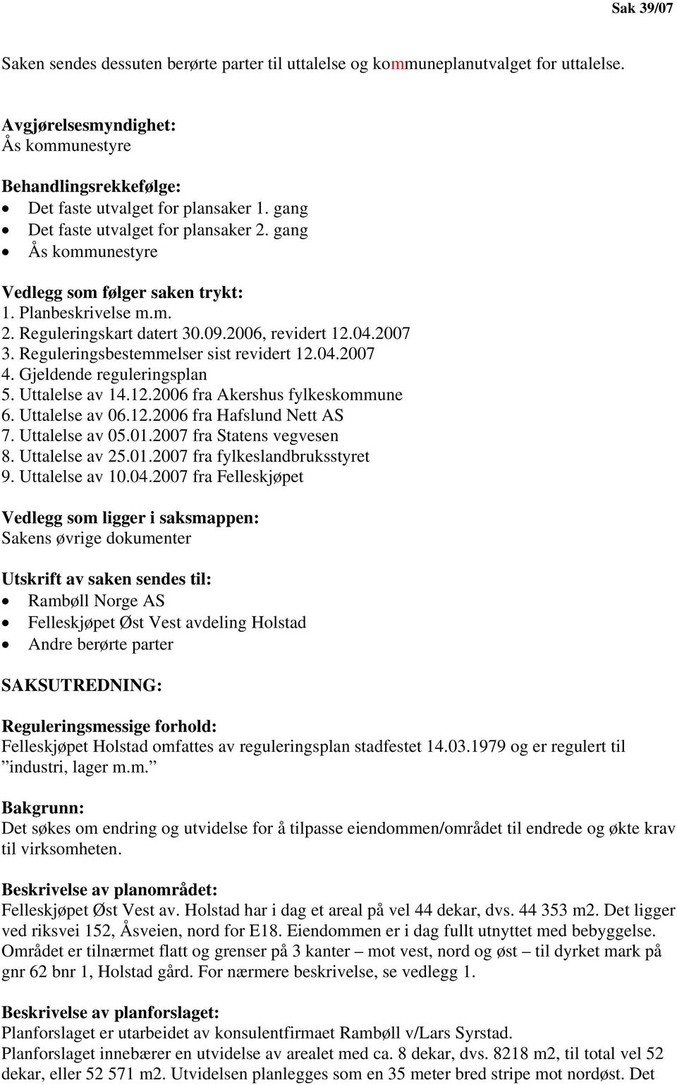 Reguleringsbestemmelser sist revidert 12.04.2007 4. Gjeldende reguleringsplan 5. Uttalelse av 14.12.2006 fra Akershus fylkeskommune 6. Uttalelse av 06.12.2006 fra Hafslund Nett AS 7. Uttalelse av 05.