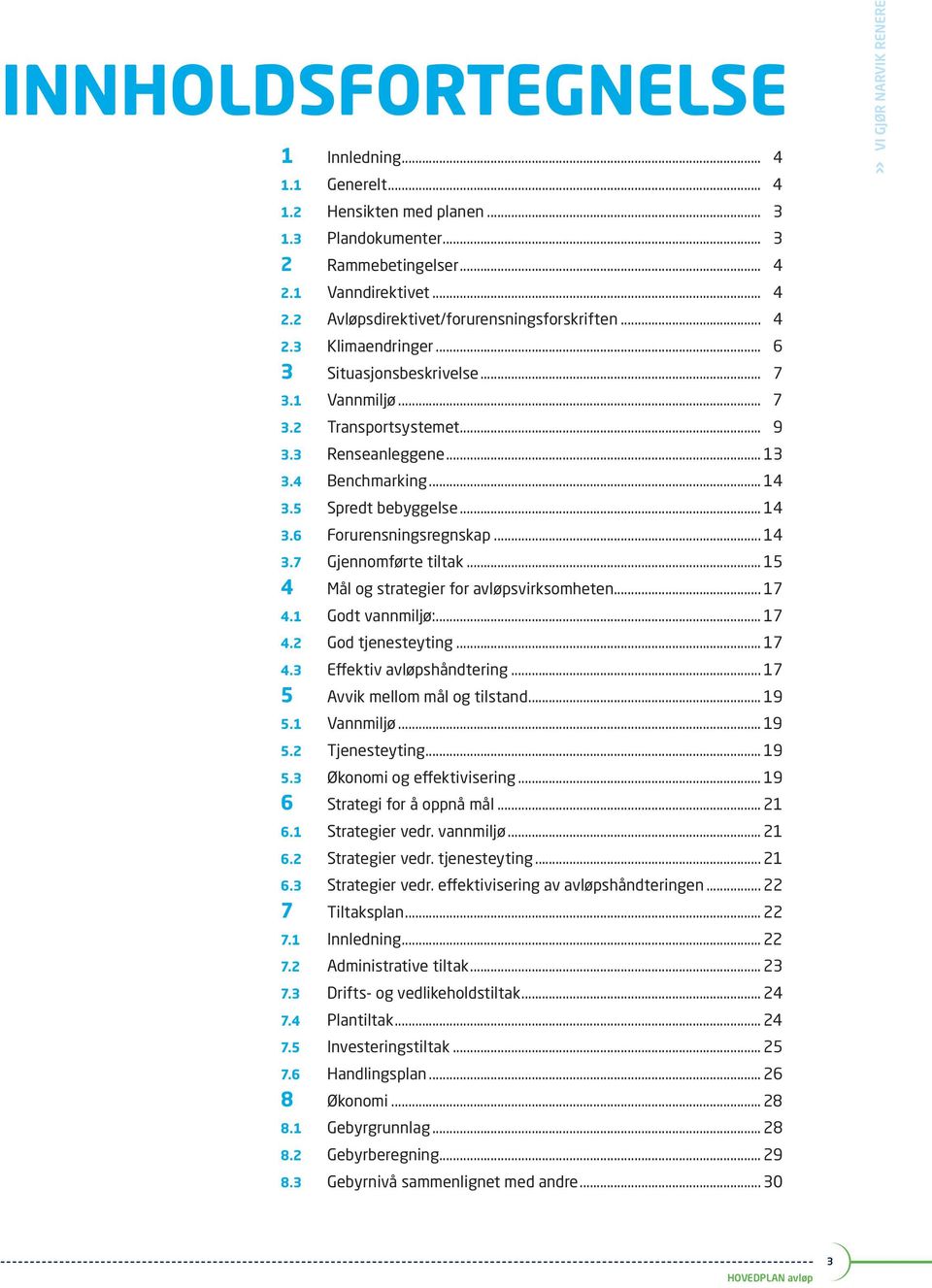 .. 14 3.7 Gjennomførte tiltak... 15 4 Mål og strategier for avløpsvirksomheten... 17 4.1 Godt vannmiljø:... 17 4.2 God tjenesteyting... 17 4.3 Effektiv avløpshåndtering.