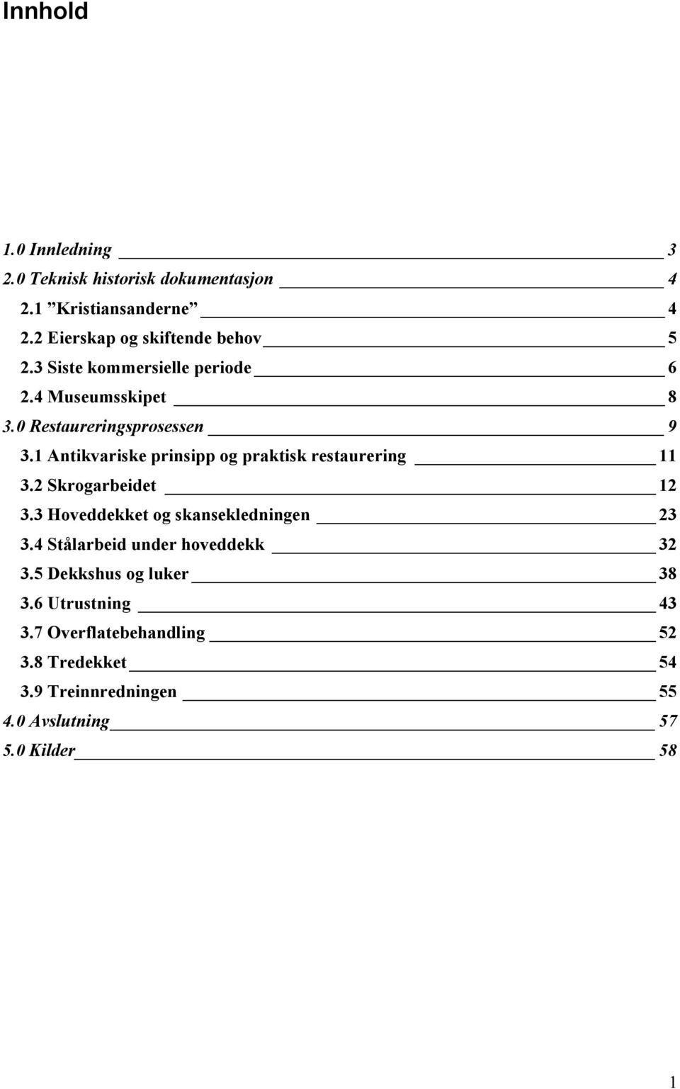 1 Antikvariske prinsipp og praktisk restaurering 11 3.2 Skrogarbeidet 12 3.3 Hoveddekket og skansekledningen 23 3.