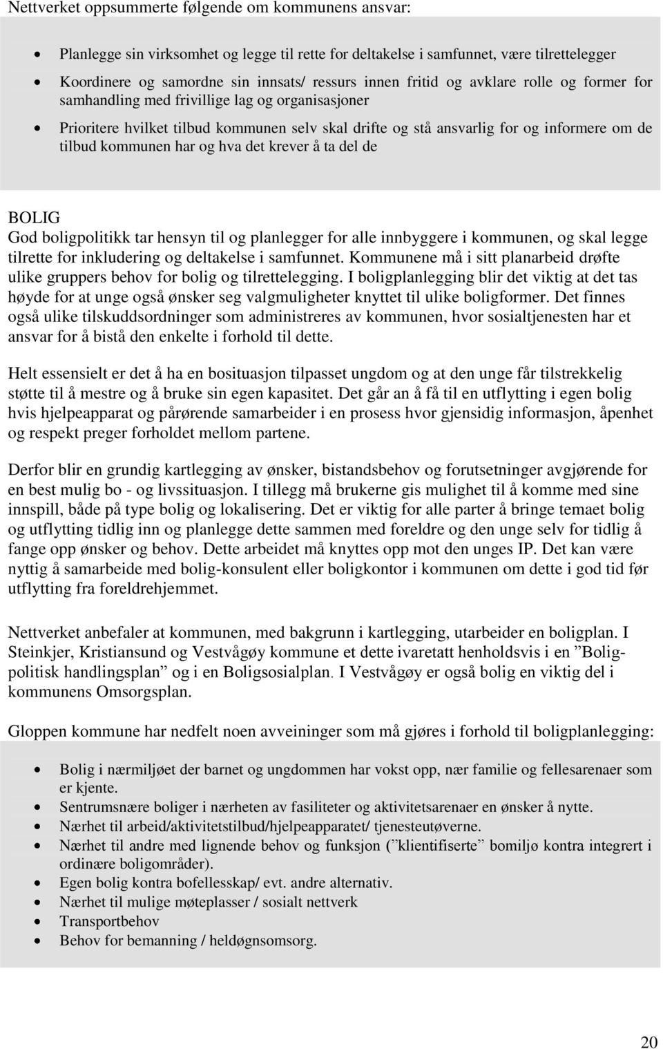 og hva det krever å ta del de BOLIG God boligpolitikk tar hensyn til og planlegger for alle innbyggere i kommunen, og skal legge tilrette for inkludering og deltakelse i samfunnet.