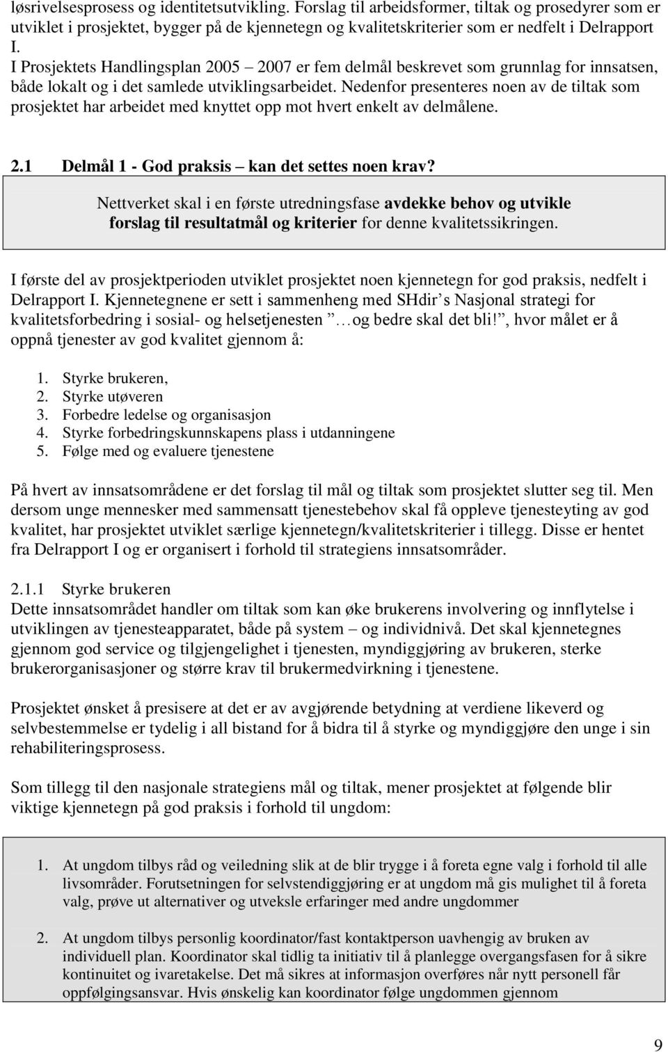 Nedenfor presenteres noen av de tiltak som prosjektet har arbeidet med knyttet opp mot hvert enkelt av delmålene. 2.1 Delmål 1 - God praksis kan det settes noen krav?