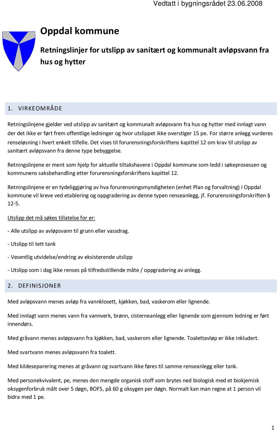 15 pe. For større anlegg vurderes renseløsning i hvert enkelt tilfelle. Det vises til forurensningsforskriftens kapittel 12 om krav til utslipp av sanitært avløpsvann fra denne type bebyggelse.