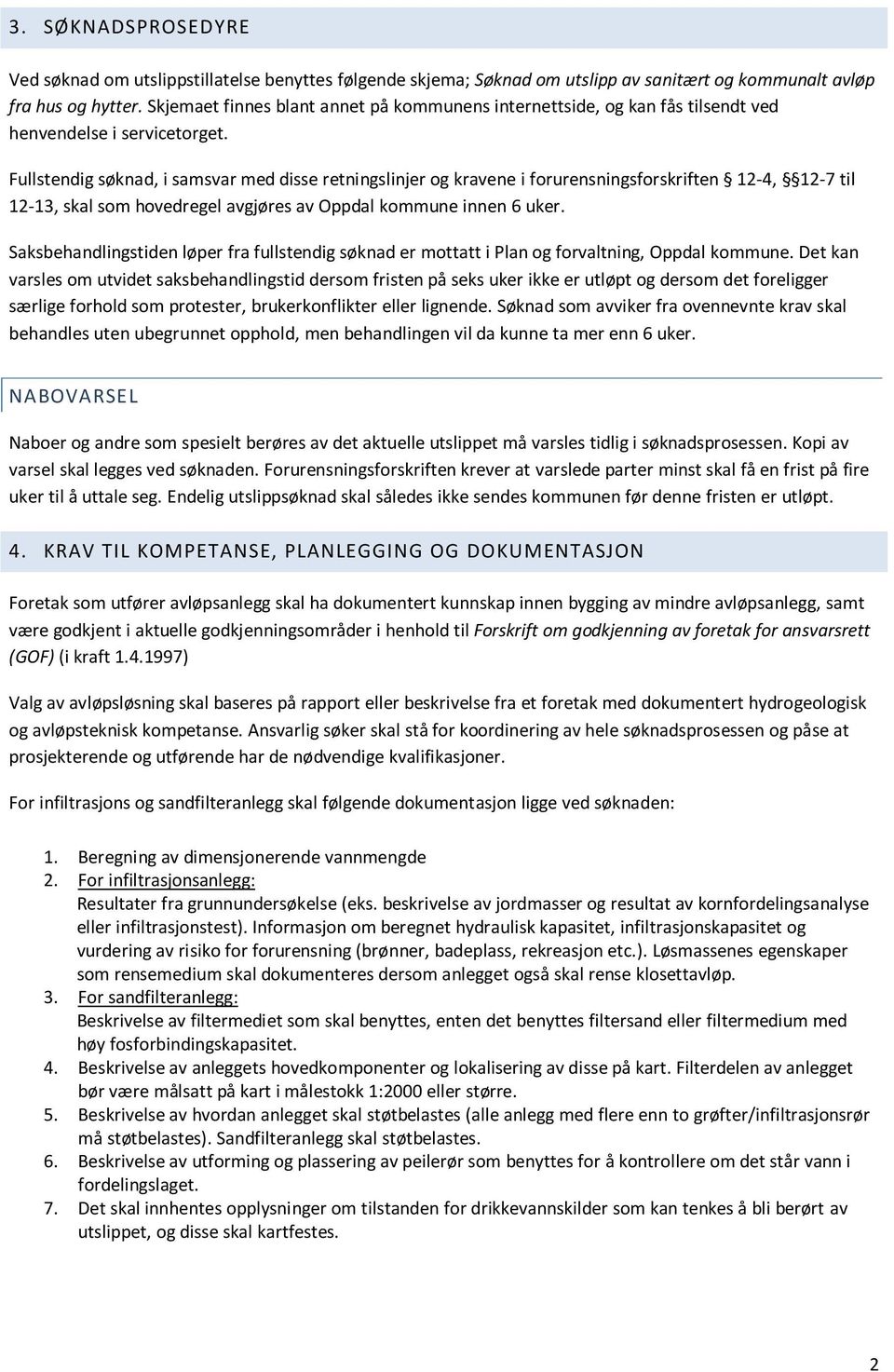 Fullstendig søknad, i samsvar med disse retningslinjer og kravene i forurensningsforskriften 12-4, 12-7 til 12-13, skal som hovedregel avgjøres av Oppdal kommune innen 6 uker.