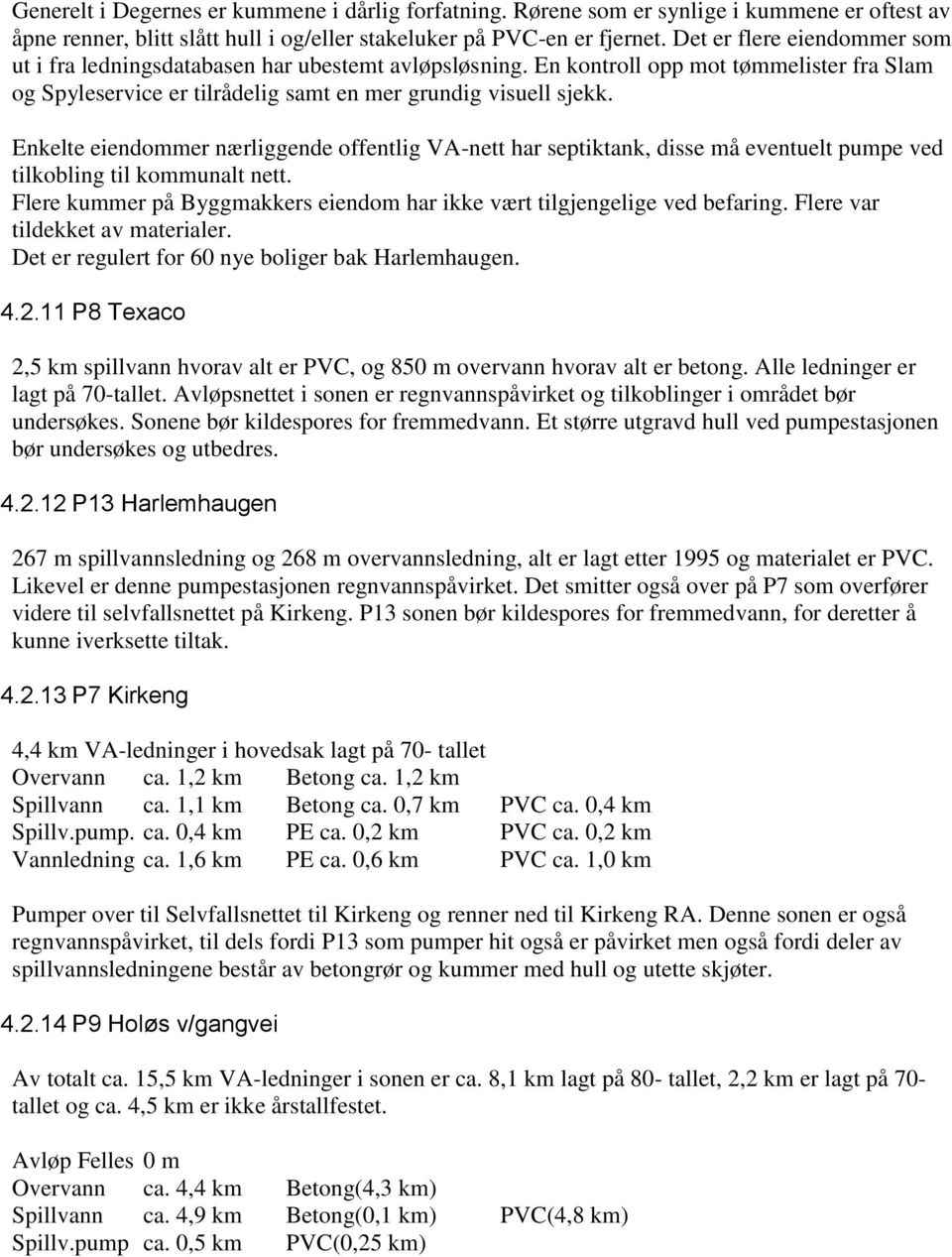 Enkelte eiendommer nærliggende offentlig VA-nett har septiktank, disse må eventuelt pumpe ved tilkobling til kommunalt nett.