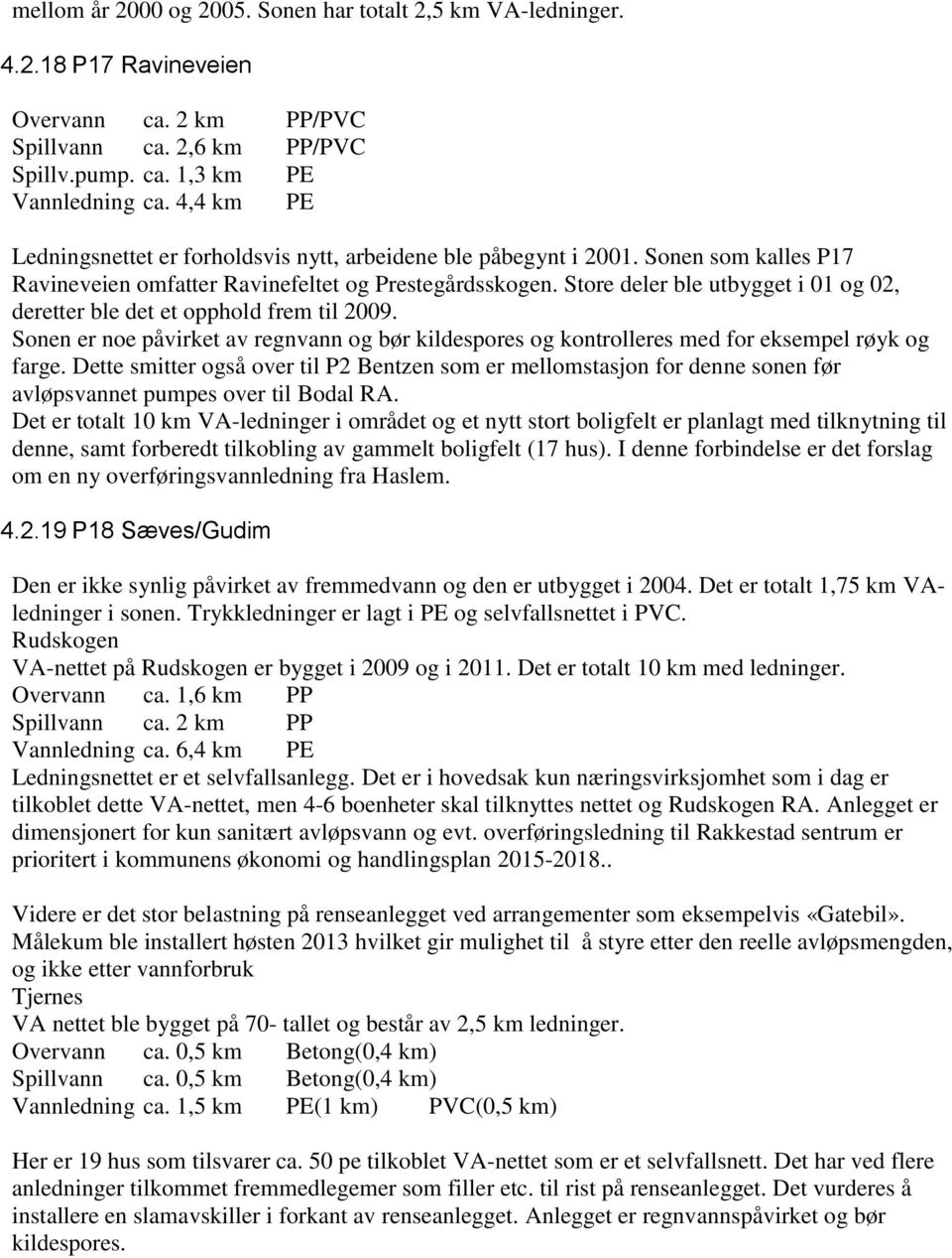 Store deler ble utbygget i 01 og 02, deretter ble det et opphold frem til 2009. Sonen er noe påvirket av regnvann og bør kildespores og kontrolleres med for eksempel røyk og farge.