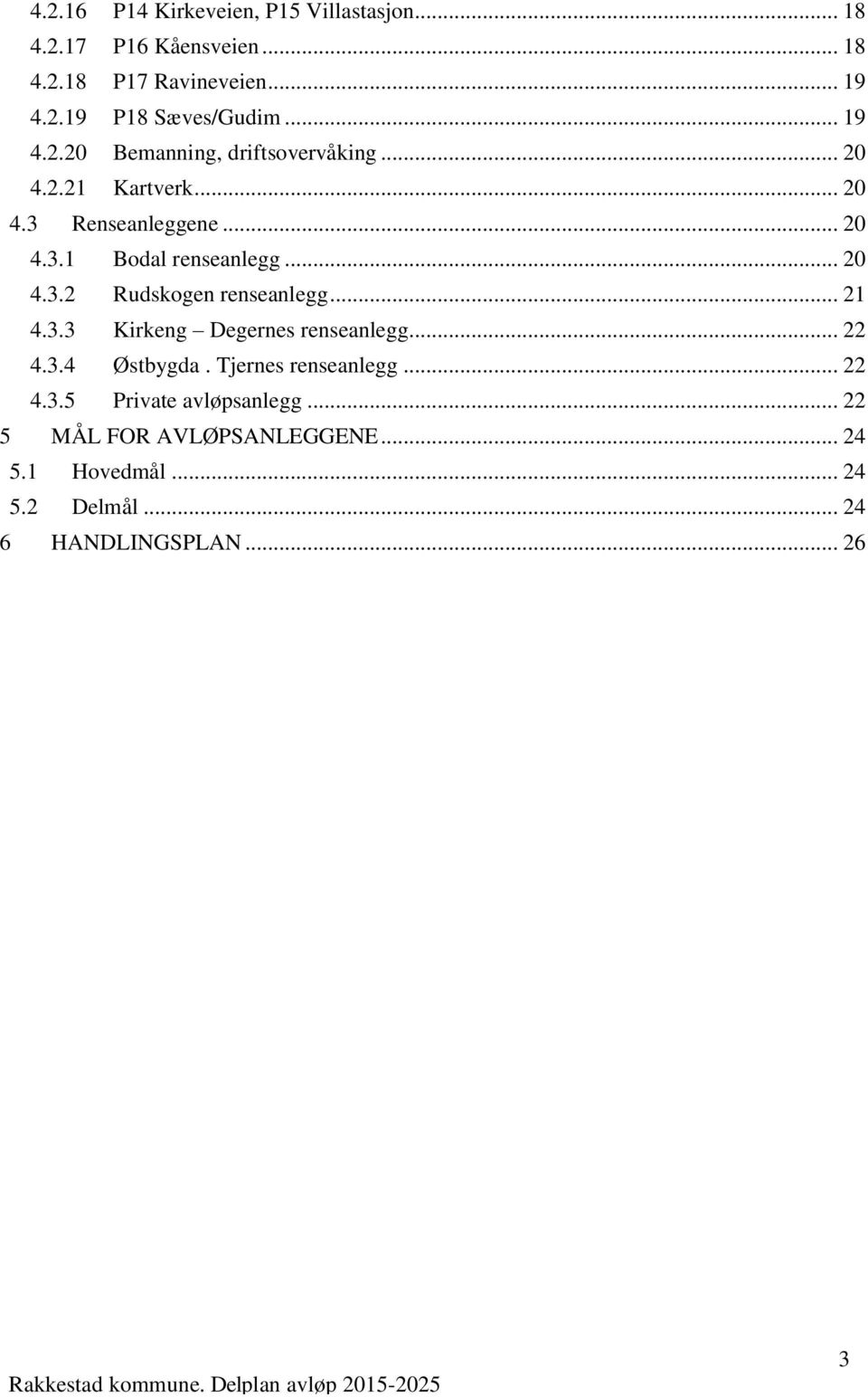 .. 22 4.3.4 Østbygda. Tjernes renseanlegg... 22 4.3.5 Private avløpsanlegg... 22 5 MÅL FOR AVLØPSANLEGGENE... 24 5.1 Hovedmål... 24 5.2 Delmål.